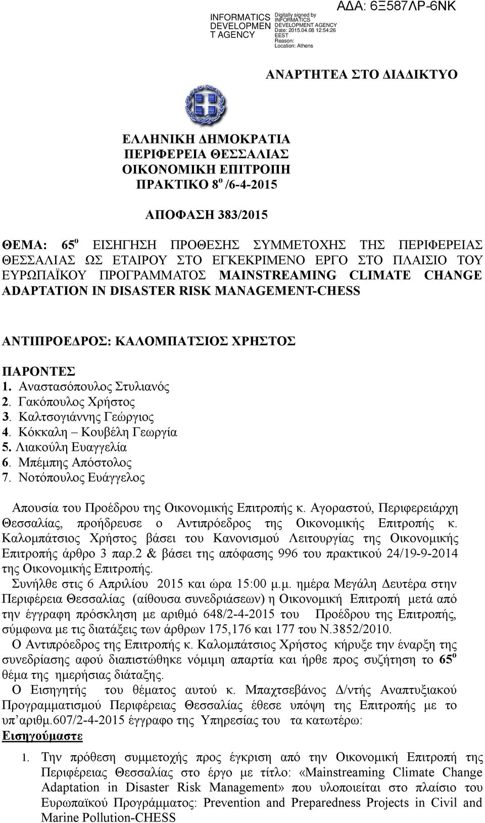 Αναστασόπουλος Στυλιανός 2. Γακόπουλος Χρήστος 3. Καλτσογιάννης Γεώργιος 4. Κόκκαλη Κουβέλη Γεωργία 5. Λιακούλη Ευαγγελία 6. Μπέμπης Απόστολος 7.