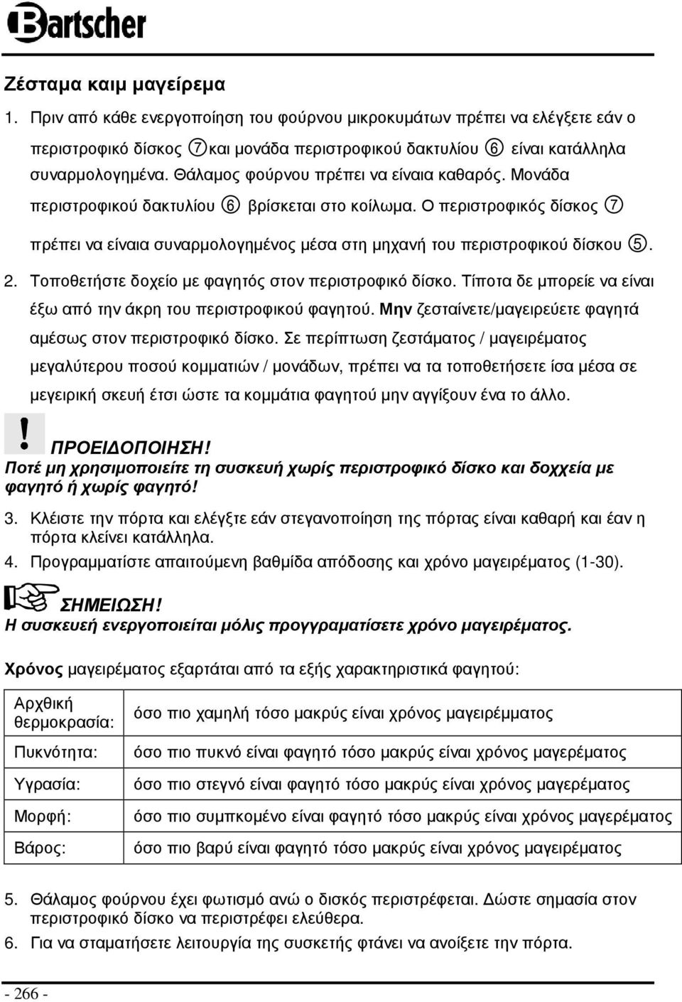 2. Τοποθετήστε δοχείο µε φαγητός στον περιστροφικό δίσκο. Τίποτα δε µπορείε να είναι έξω από την άκρη του περιστροφικού φαγητού. Μην ζεσταίνετε/µαγειρεύετε φαγητά αµέσως στον περιστροφικό δίσκο.