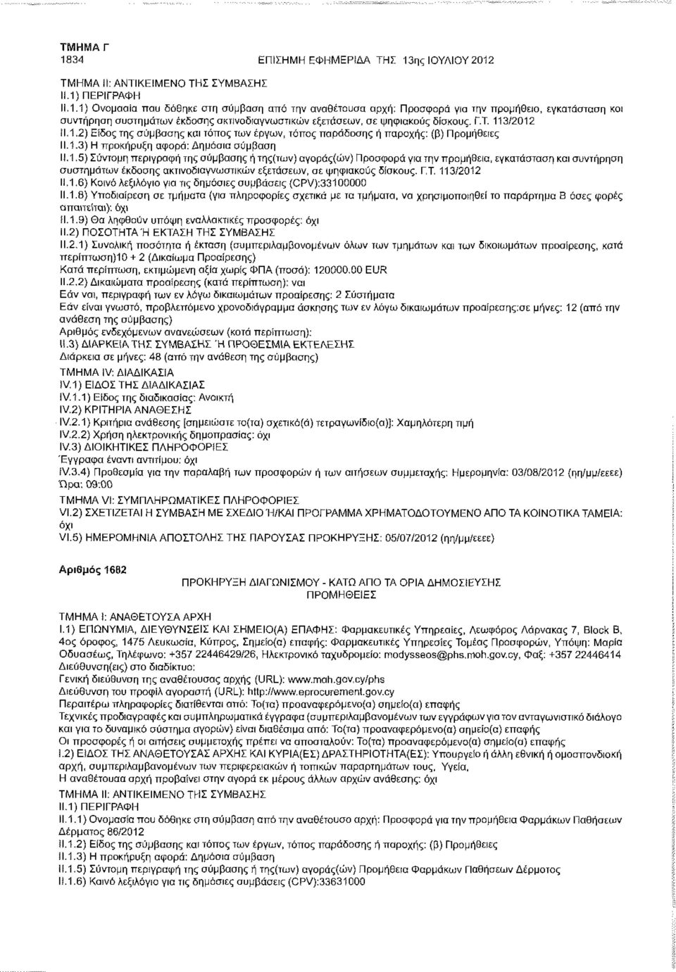 Γ,Τ. 113/2012 11.1.6) Κοινό Λεξιλόγιο για τις δημόσιες συμβάσεις {CPV):33100000 11.1.8) Υποδιαίρεση σε τμήματα (για πληροφορίες σχετικά με τα τμήματα, να χρησιμοποιηθεί το παράρτημα Β όσες φορές (1.1.9) Θα ληφθούν υπόψη εναλλακτικές προσφορές: 11.