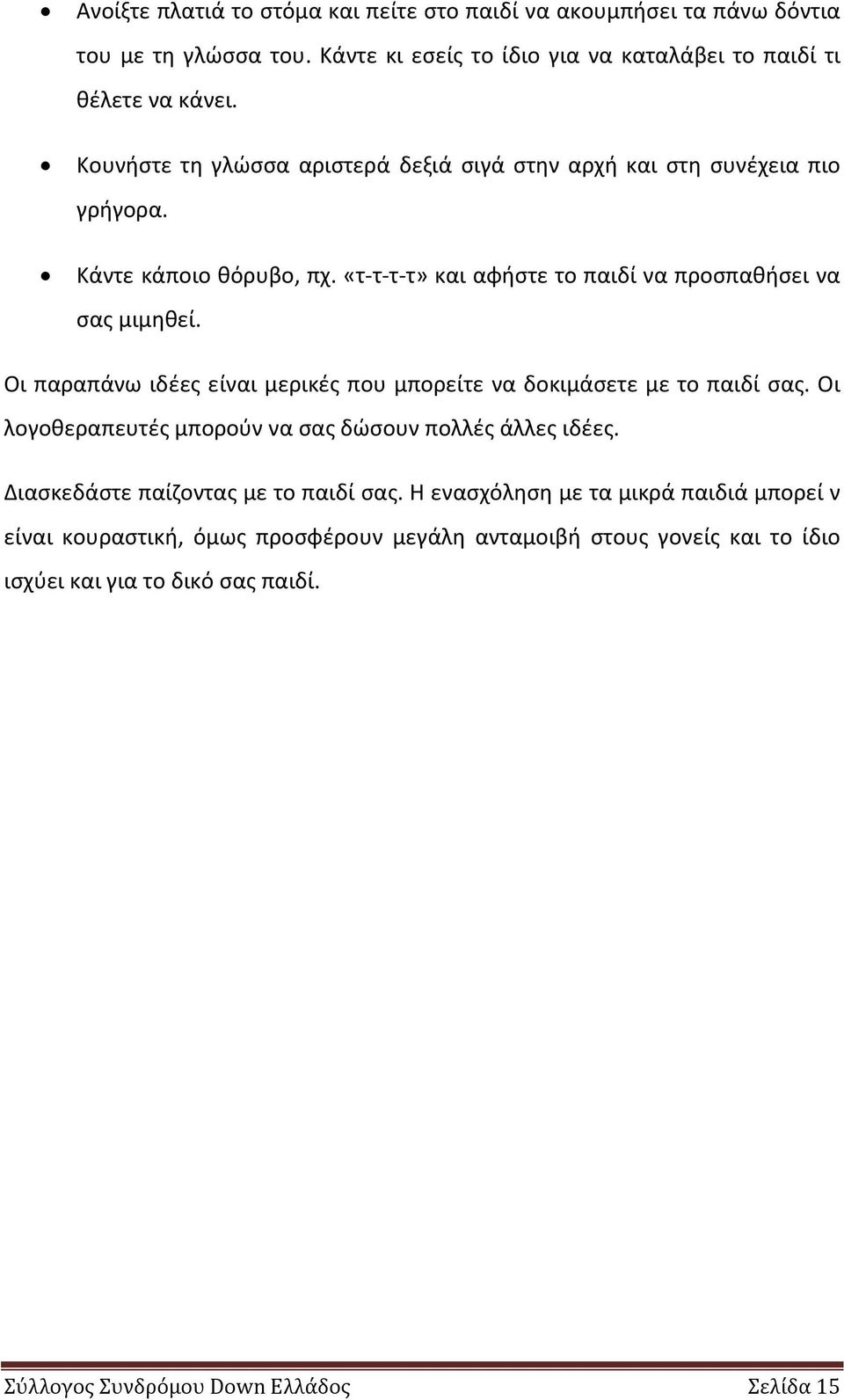 Οι παραπάνω ιδζεσ είναι μερικζσ που μπορείτε να δοκιμάςετε με το παιδί ςασ. Οι λογοκεραπευτζσ μποροφν να ςασ δϊςουν πολλζσ άλλεσ ιδζεσ. Διαςκεδάςτε παίηοντασ με το παιδί ςασ.