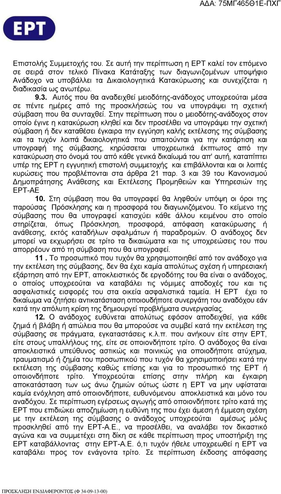 ανωτέρω. 9.3. Αυτός που θα αναδειχθεί μειοδότης-ανάδοχος υποχρεούται μέσα σε πέντε ημέρες από της προσκλήσεώς του να υπογράψει τη σχετική σύμβαση που θα συνταχθεί.