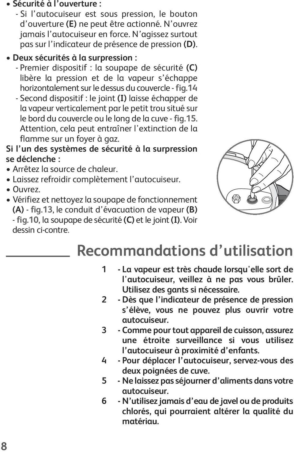 Deux sécurités à la surpression : - Premier dispositif : la soupape de sécurité (C) libère la pression et de la vapeur s échappe horizontalement sur le dessus du couvercle - fig.