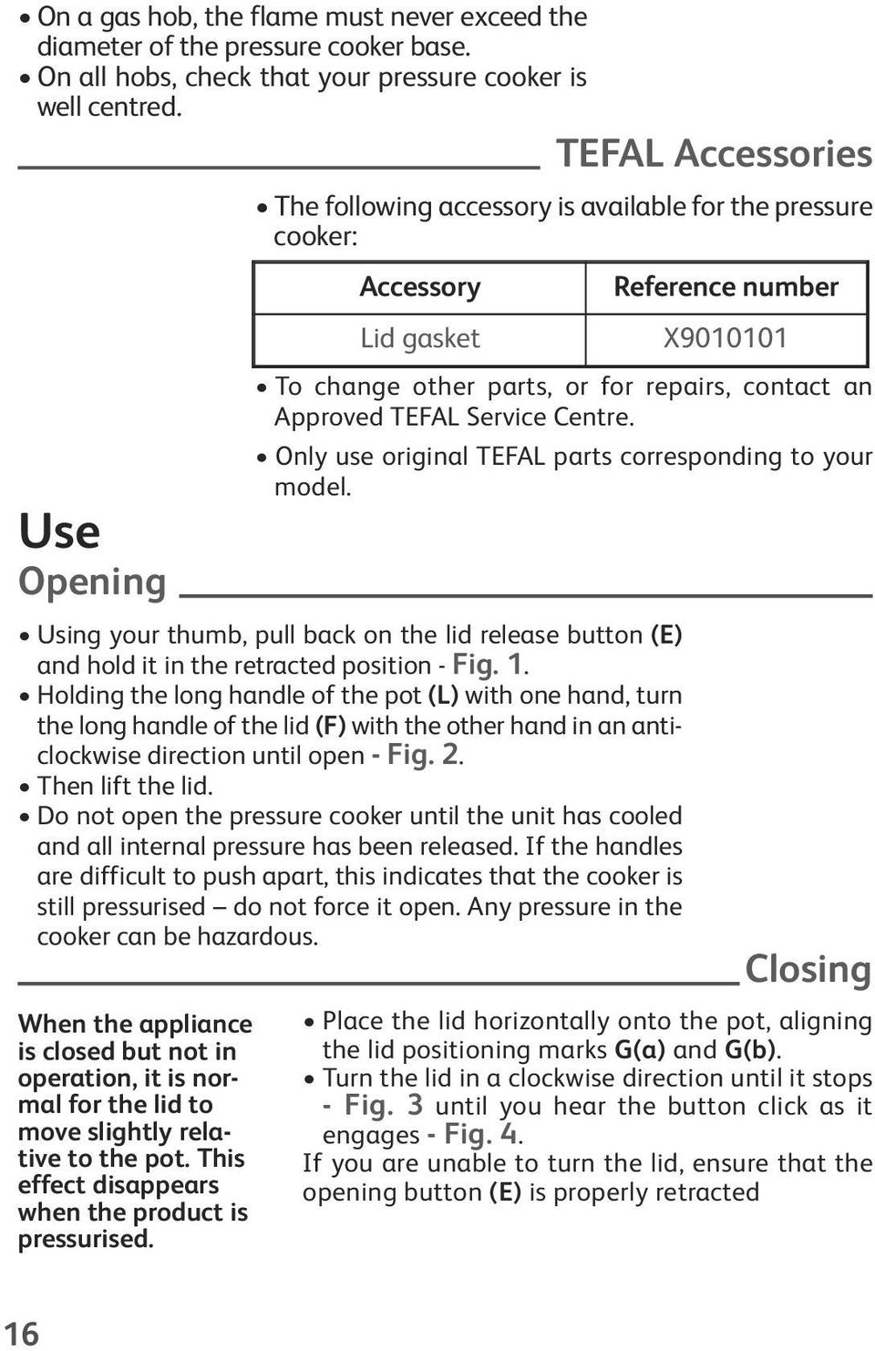 Only use original TEFAL parts corresponding to your model. Using your thumb, pull back on the lid release button (E) and hold it in the retracted position - Fig. 1.