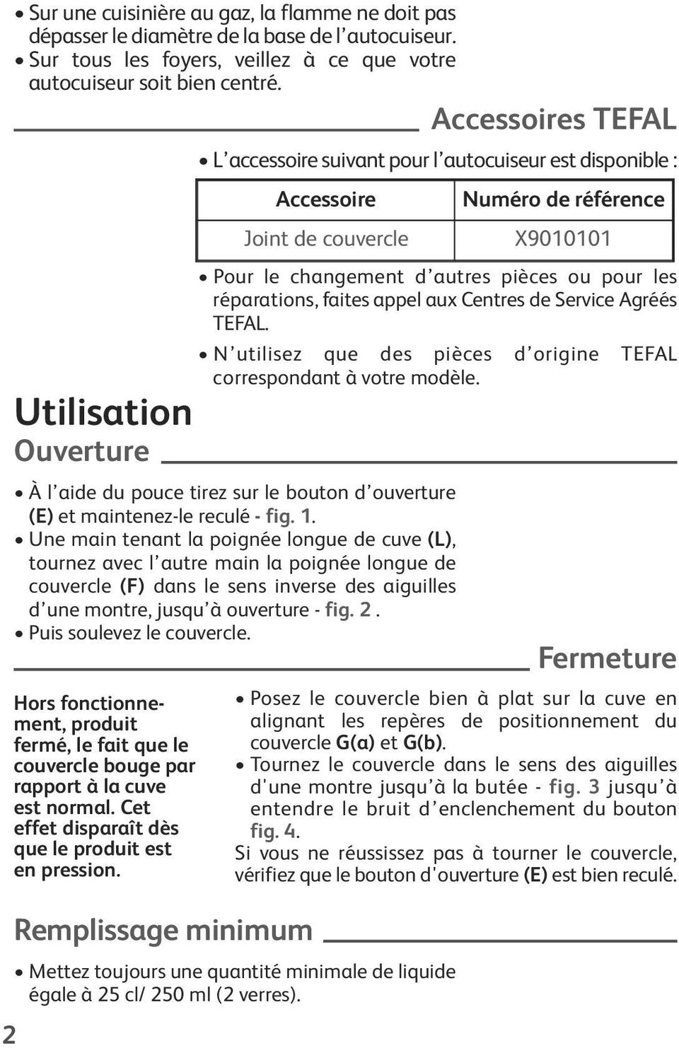 Service Agréés TEFAL. N utilisez que des pièces d origine TEFAL correspondant à votre modèle. Utilisation Ouverture À l aide du pouce tirez sur le bouton d ouverture (E) et maintenez-le reculé - fig.