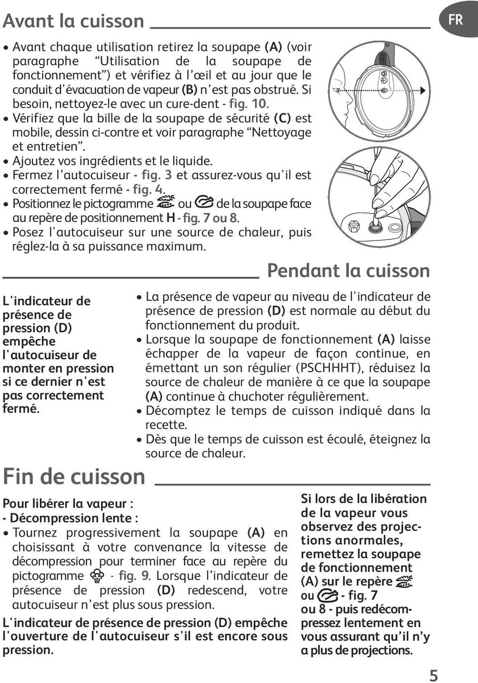 Ajoutez vos ingrédients et le liquide. Fermez l autocuiseur - fig. 3 et assurez-vous qu'il est correctement fermé - fig. 4.