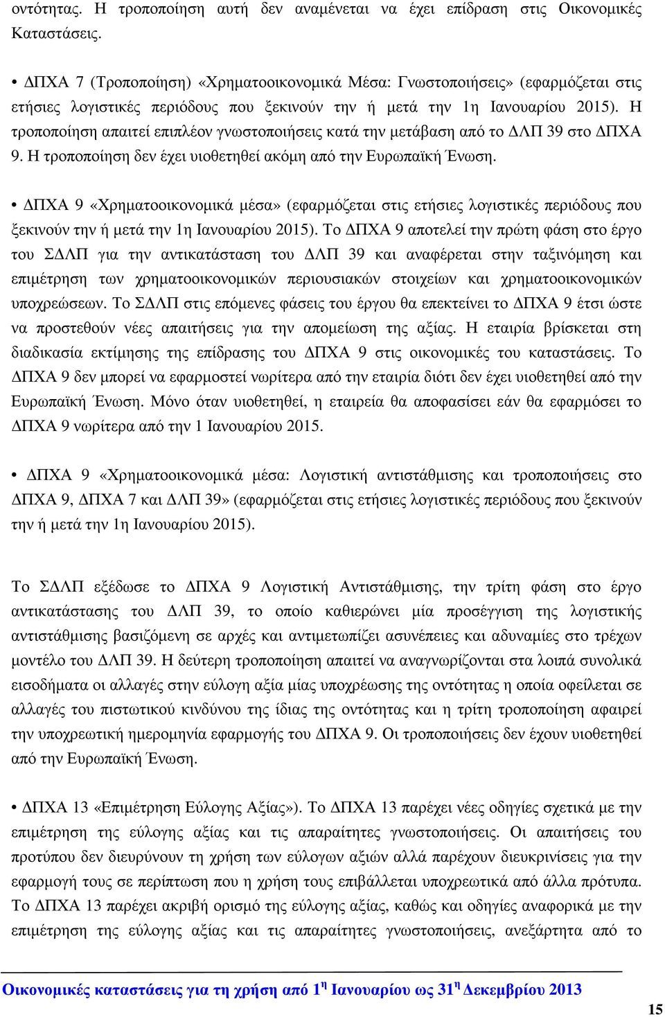 Η τροποποίηση απαιτεί επιπλέον γνωστοποιήσεις κατά την µετάβαση από το ΛΠ 39 στο ΠΧΑ 9. Η τροποποίηση δεν έχει υιοθετηθεί ακόµη από την Ευρωπαϊκή Ένωση.