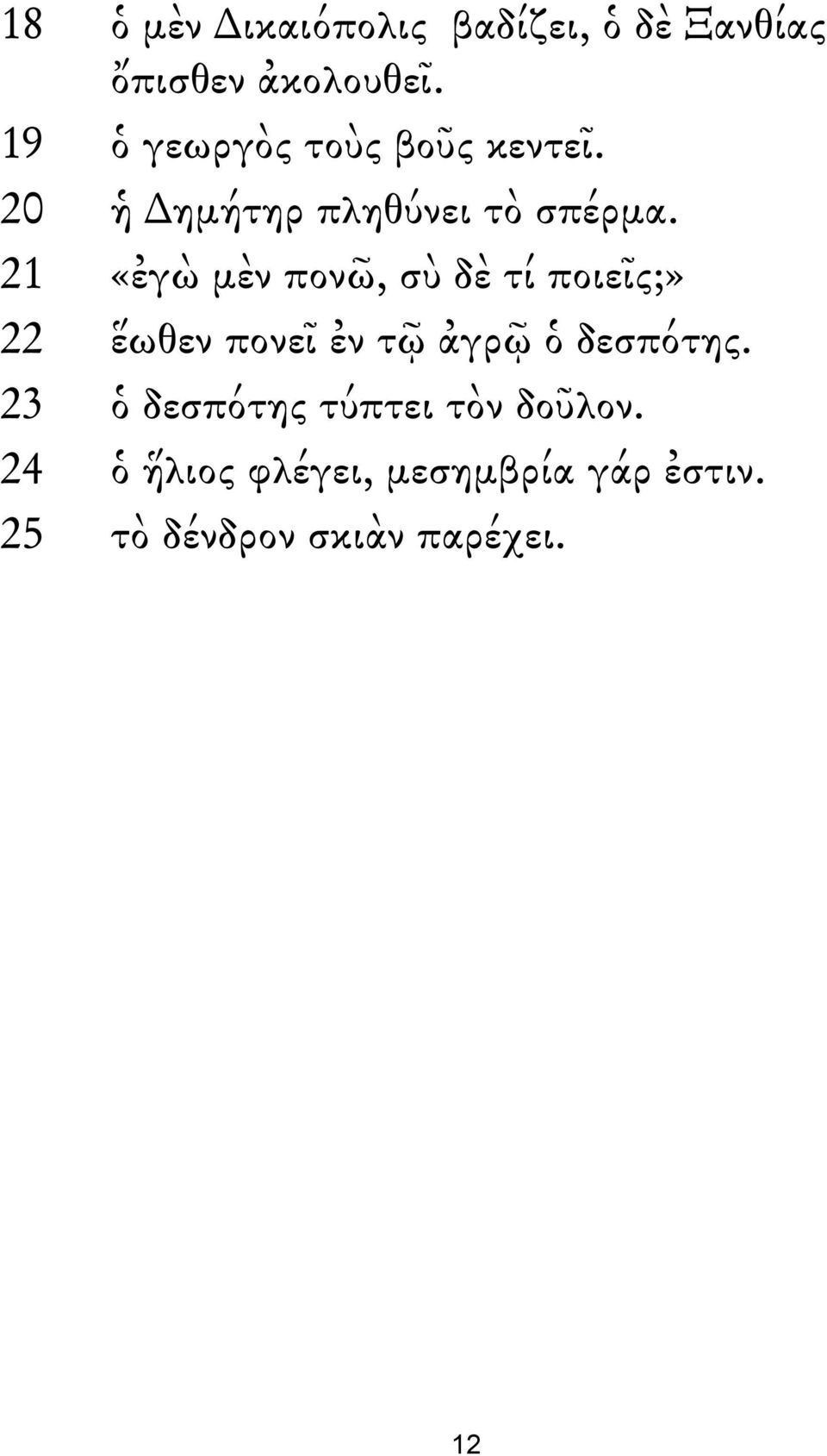 21 «ἐγὼ μὲν πονῶ, σὺ δὲ τί ποιεῖς;» 22 ἕωθεν πονεῖ ἐν τῷ ἀγρῷ ὁ δεσπότης.