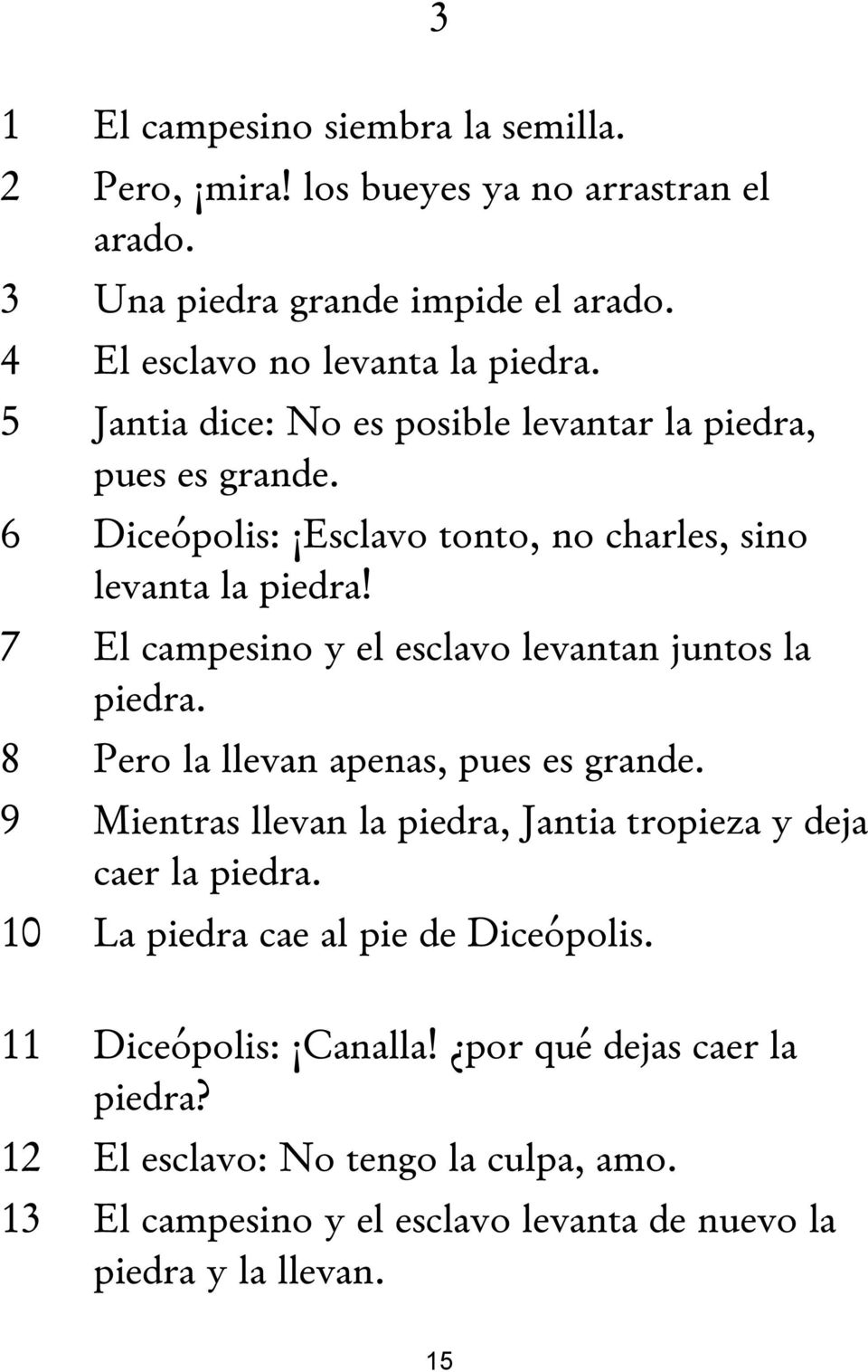 7 El campesino y el esclavo levantan juntos la piedra. 8 Pero la llevan apenas, pues es grande. 9 Mientras llevan la piedra, Jantia tropieza y deja caer la piedra.