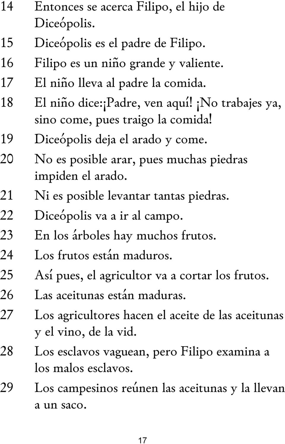 21 Ni es posible levantar tantas piedras. 22 Diceópolis va a ir al campo. 23 En los árboles hay muchos frutos. 24 Los frutos están maduros. 25 Así pues, el agricultor va a cortar los frutos.