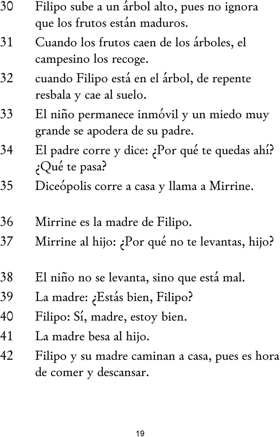 34 El padre corre y dice: Por qué te quedas ahí? Qué te pasa? 35 Diceópolis corre a casa y llama a Mirrine. 36 Mirrine es la madre de Filipo.