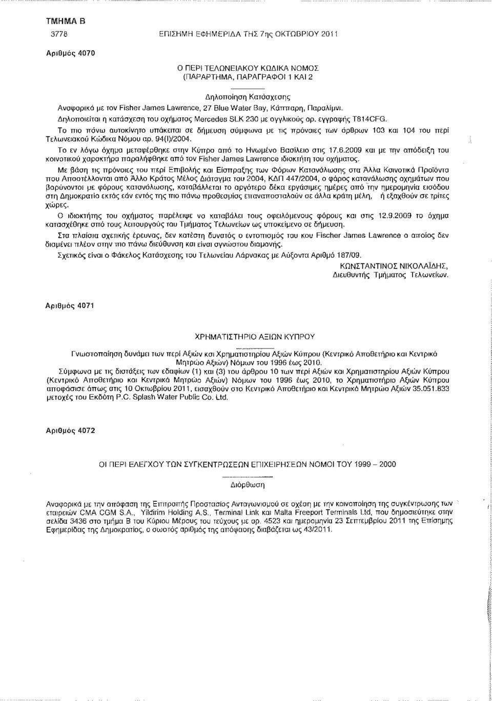 Το πιο πάνω αυτοκίνητο υπόκειται σε δήμευση σύμφωνα με τις πρόνοιες των άρθρων 103 και 104 του περί Τελωνειακού Κώδικα Νόμου αρ. 94(Ι)/2004.