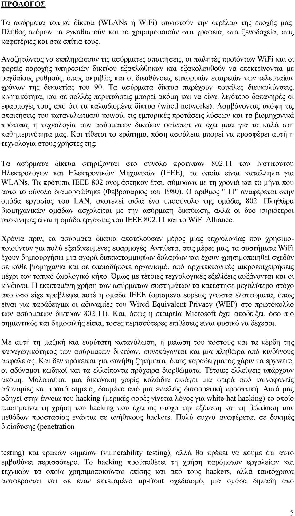 Αναζητώντας να εκπληρώσουν τις ασύρματες απαιτήσεις, οι πωλητές προϊόντων WiFi και οι φορείς παροχής υπηρεσιών δικτύου εξαπλώθηκαν και εξακολουθούν να επεκτείνονται με ραγδαίους ρυθμούς, όπως ακριβώς