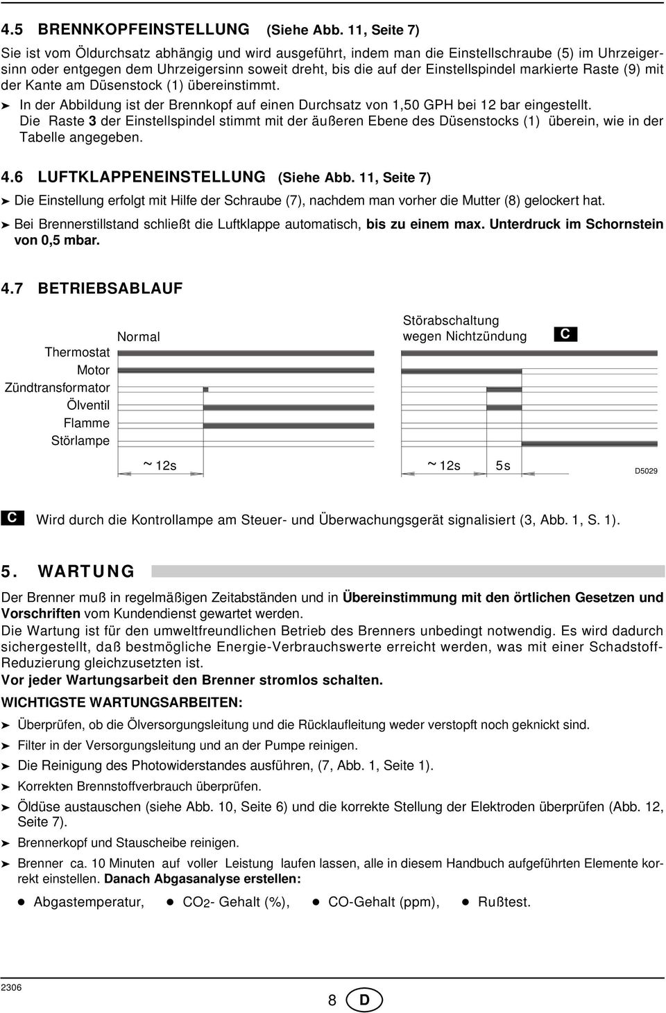 markierte Raste (9) mit der Kante am Düsenstock () übereinstimmt. In der Abbildung ist der Brennkopf auf einen Durchsatz von,50 GP bei 2 bar eingestellt.