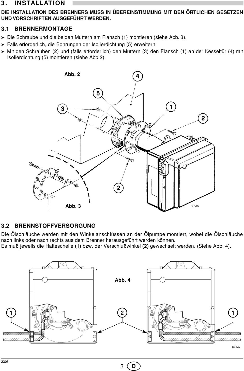 Mit den Schrauben (2) und (falls erforderlich) den Muttern (3) den Flansch () an der Kesseltür (4) mit Isolierdichtung (5) montieren (siehe Abb 2). Abb. 2 Abb. 3 S7209 3.