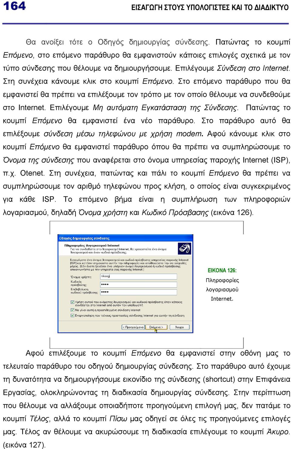 Στη συνέχεια κάνουµε κλικ στο κουµπί Επόµενο. Στο επόµενο παράθυρο που θα εµφανιστεί θα πρέπει να επιλέξουµε τον τρόπο µε τον οποίο θέλουµε να συνδεθούµε στο Internet.