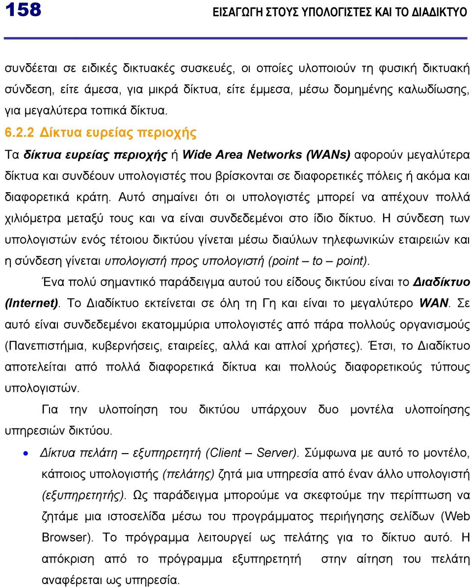 2 ίκτυα ευρείας περιοχής Τα δίκτυα ευρείας περιοχής ή Wide Area Networks (WANs) αφορούν µεγαλύτερα δίκτυα και συνδέουν υπολογιστές που βρίσκονται σε διαφορετικές πόλεις ή ακόµα και διαφορετικά κράτη.