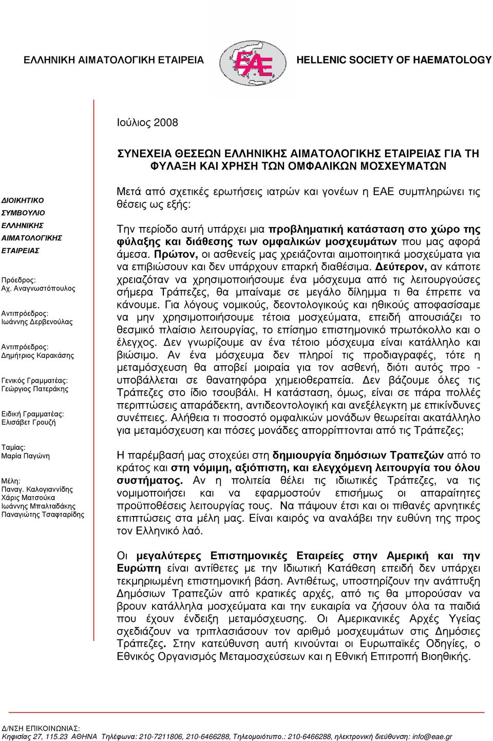 Αναγνωστόπουλος Αντιπρόεδρος: Ιωάννης ερβενούλας Αντιπρόεδρος: ηµήτριος Καρακάσης Γενικός Γραµµατέας: Γεώργιος Πατεράκης Ειδική Γραµµατέας: Ελισάβετ Γρουζή Ταµίας: Μαρία Παγώνη Μέλη: Παναγ.