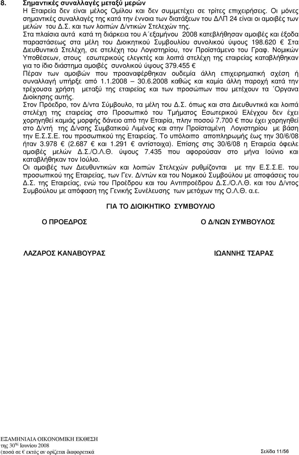 Στα πλαίσια αυτά κατά τη διάρκεια του Α εξαµήνου 2008 κατεβλήθησαν αµοιβές και έξοδα παραστάσεως στα µέλη του ιοικητικού Συµβουλίου συνολικού ύψους 198.