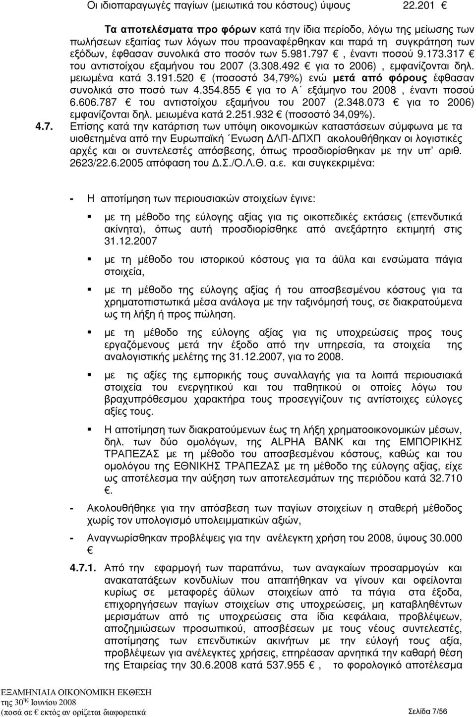 797, έναντι ποσού 9.173.317 του αντιστοίχου εξαµήνου του 2007 (3.308.492 για το 2006), εµφανίζονται δηλ. µειωµένα κατά 3.191.520 (ποσοστό 34,79%) ενώ µετά από φόρους έφθασαν συνολικά στο ποσό των 4.