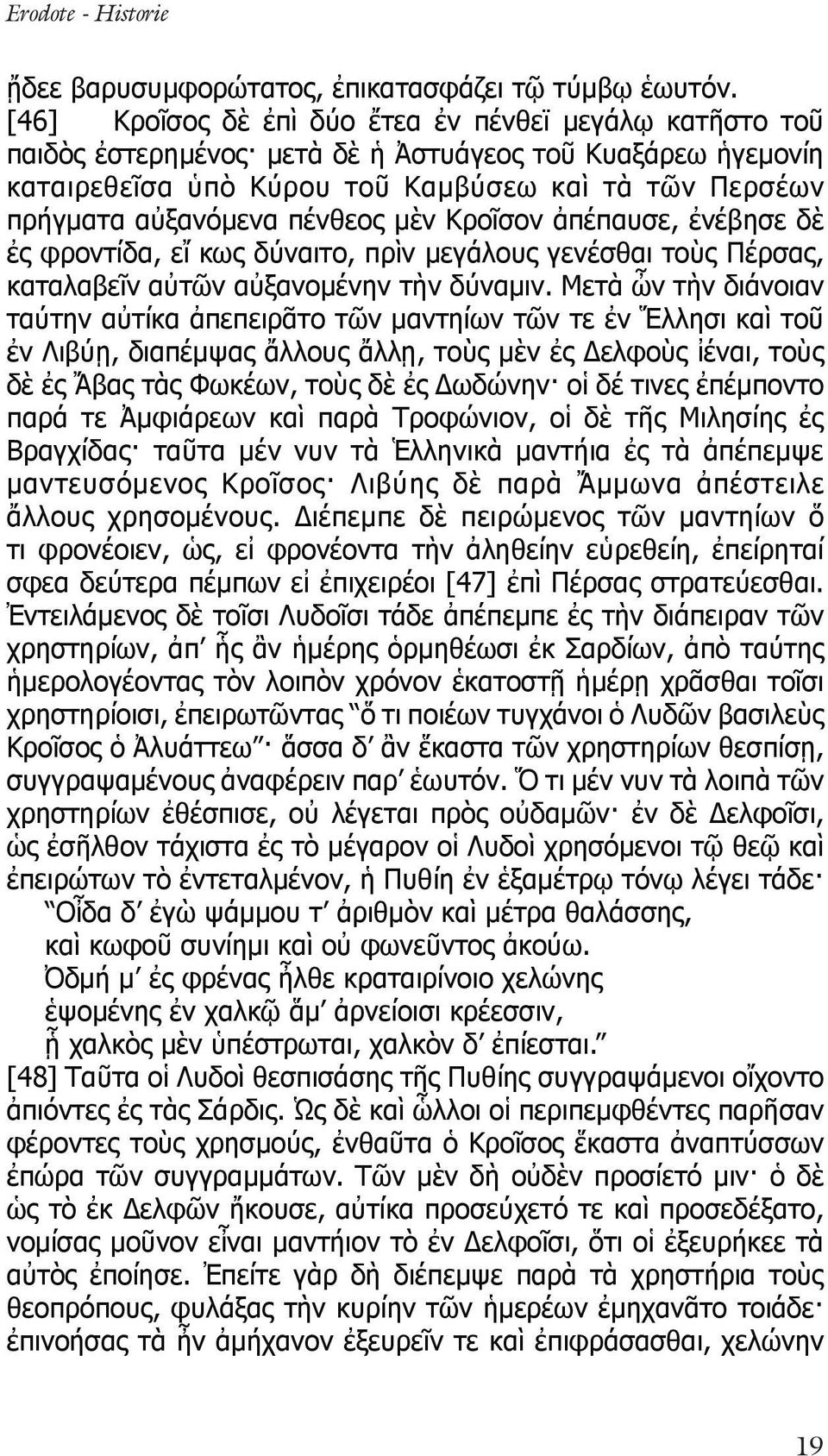 πένθεος μὲν Κροῖσον ἀπέπαυσε, ἐνέβησε δὲ ἐς φροντίδα, εἴ κως δύναιτο, πρὶν μεγάλους γενέσθαι τοὺς Πέρσας, καταλαβεῖν αὐτῶν αὐξανομένην τὴν δύναμιν.