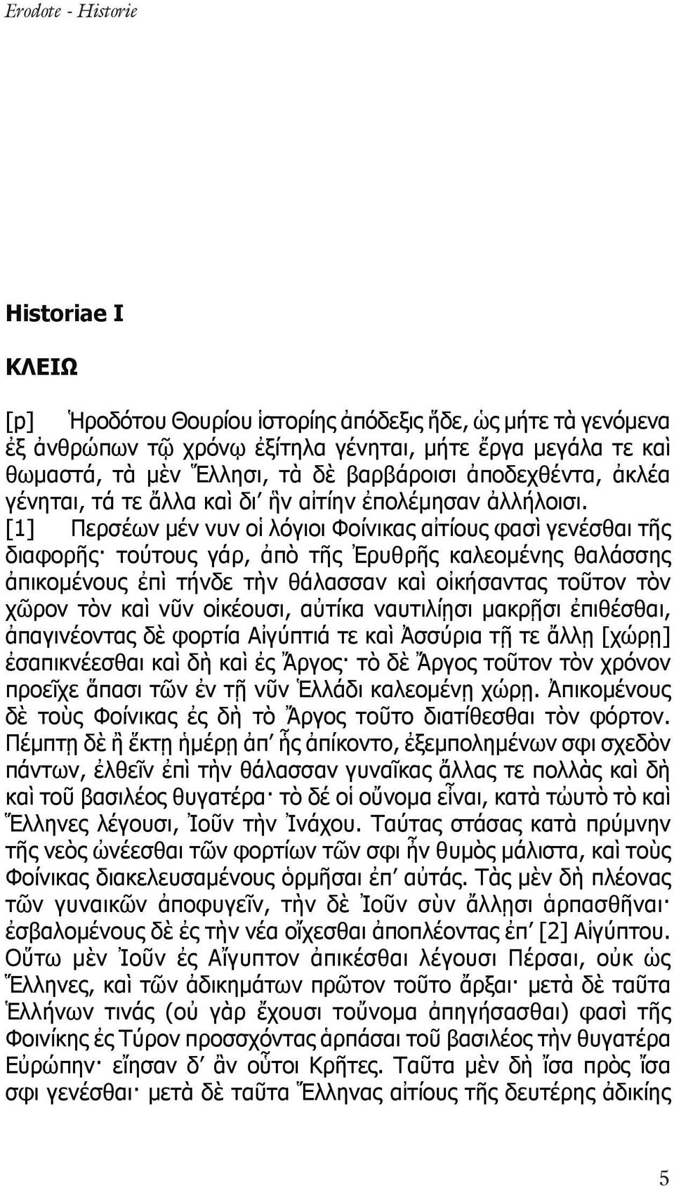 [1] Περσέων μέν νυν οἱ λόγιοι Φοίνικας αἰτίους φασὶ γενέσθαι τῆς διαφορῆς τούτους γάρ, ἀπὸ τῆς Ἐρυθρῆς καλεομένης θαλάσσης ἀπικομένους ἐπὶ τήνδε τὴν θάλασσαν καὶ οἰκήσαντας τοῦτον τὸν χῶρον τὸν καὶ