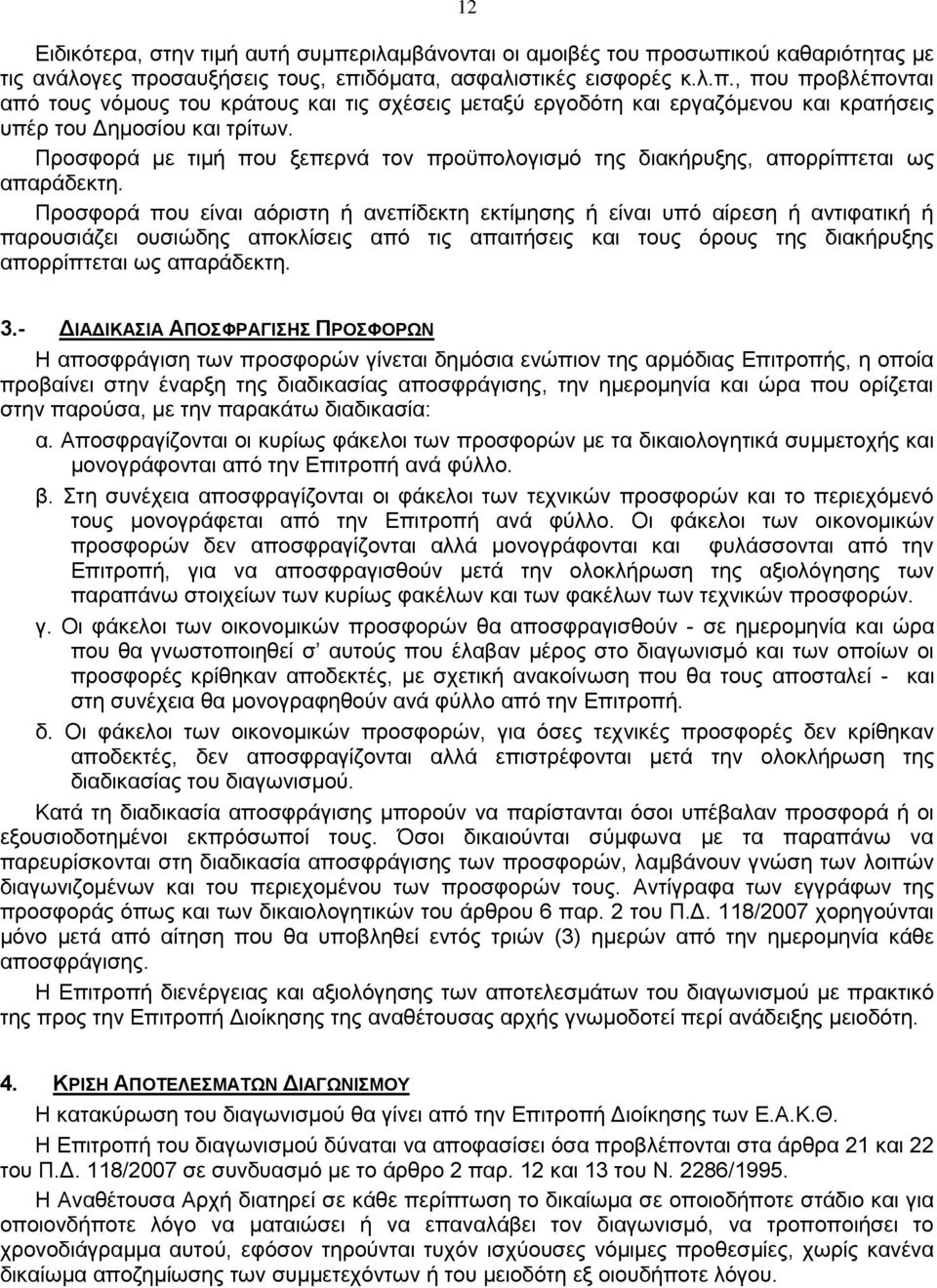 Προσφορά που είναι αόριστη ή ανεπίδεκτη εκτίμησης ή είναι υπό αίρεση ή αντιφατική ή παρουσιάζει ουσιώδης αποκλίσεις από τις απαιτήσεις και τους όρους της διακήρυξης απορρίπτεται ως απαράδεκτη. 3.