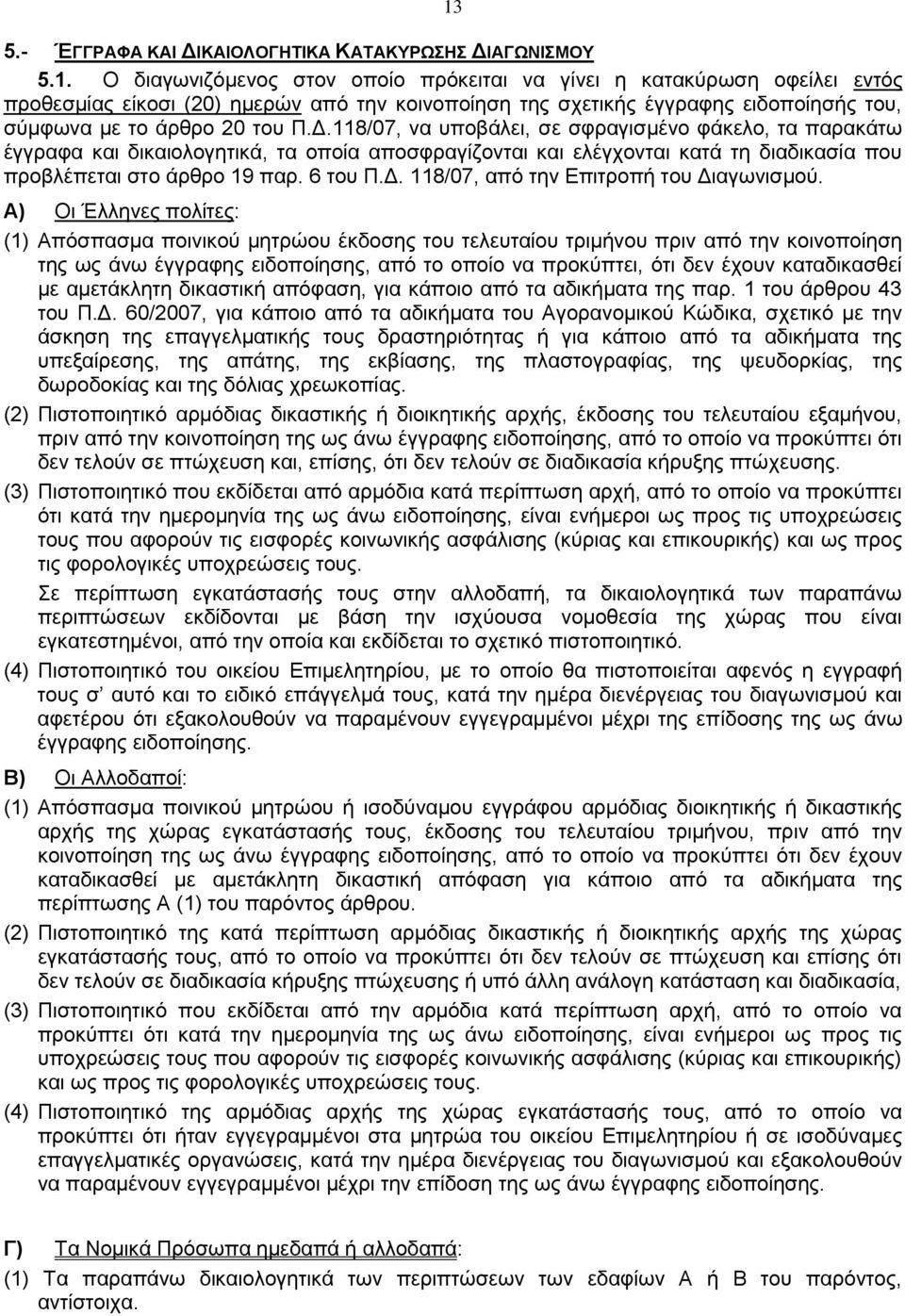 Α) Οι Έλληνες πολίτες: (1) Απόσπασμα ποινικού μητρώου έκδοσης του τελευταίου τριμήνου πριν από την κοινοποίηση της ως άνω έγγραφης ειδοποίησης, από το οποίο να προκύπτει, ότι δεν έχουν καταδικασθεί