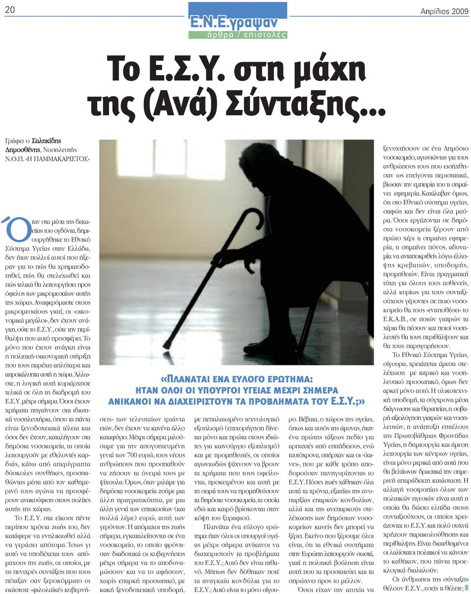 τελικά θα λειτουργήσει προς όφελος των µικροµεσαίων αυτής της χώρας. Αναφερόµαστε στους µικροµεσαίους γιατί, οι «οικονοµικά µεγάλοι»,δεν έχουν ανάγκη,ούτε το Ε.Σ.Υ.