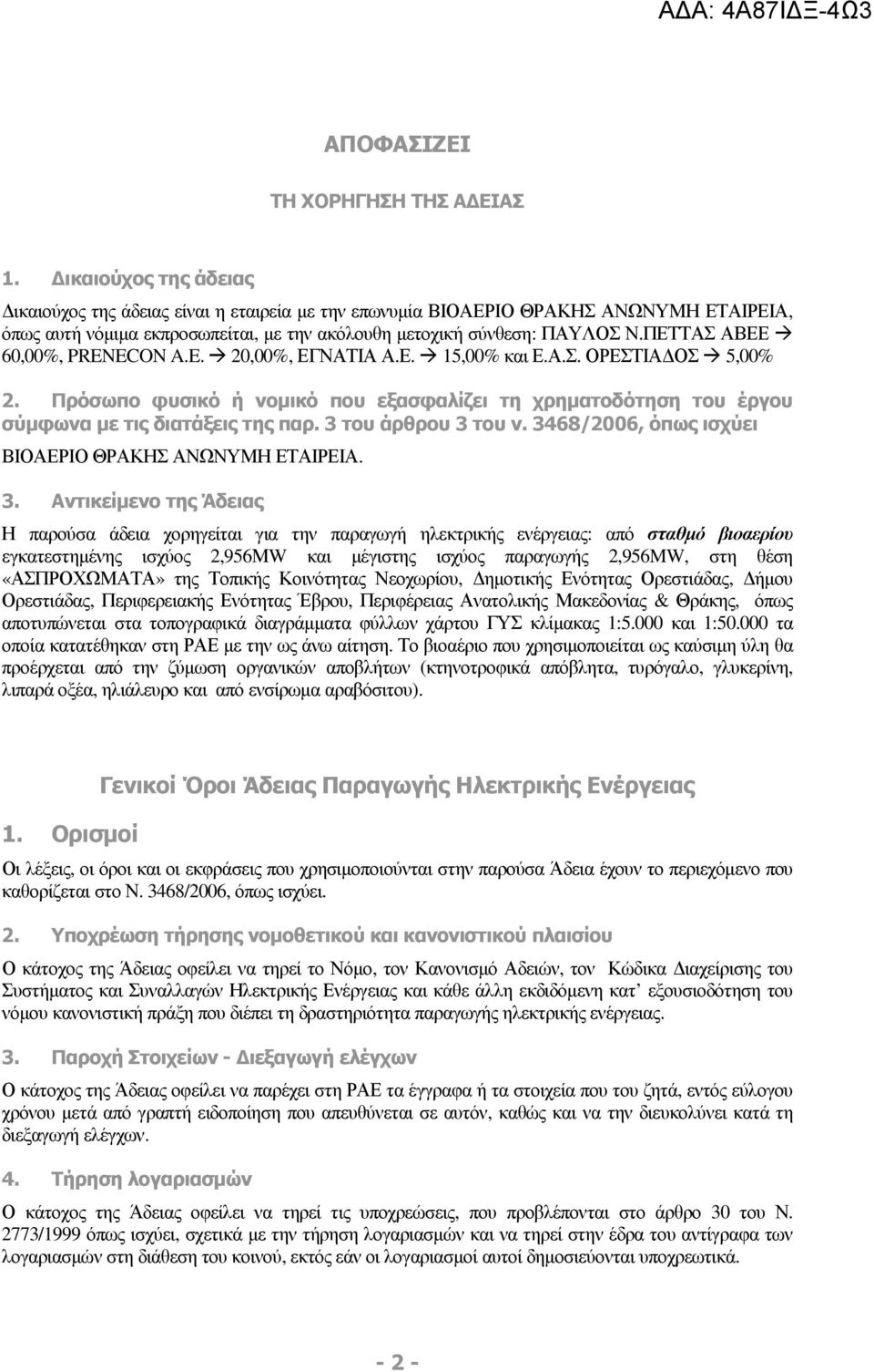 ΠΕΤΤΑΣ ΑΒΕΕ 60,00%, PRENECON A.E. 20,00%, ΕΓΝΑΤΙΑ Α.Ε. 15,00% και Ε.Α.Σ. ΟΡΕΣΤΙΑ ΟΣ 5,00% 2. Πρόσωπο φυσικό ή νοµικό που εξασφαλίζει τη χρηµατοδότηση του έργου σύµφωνα µε τις διατάξεις της παρ.