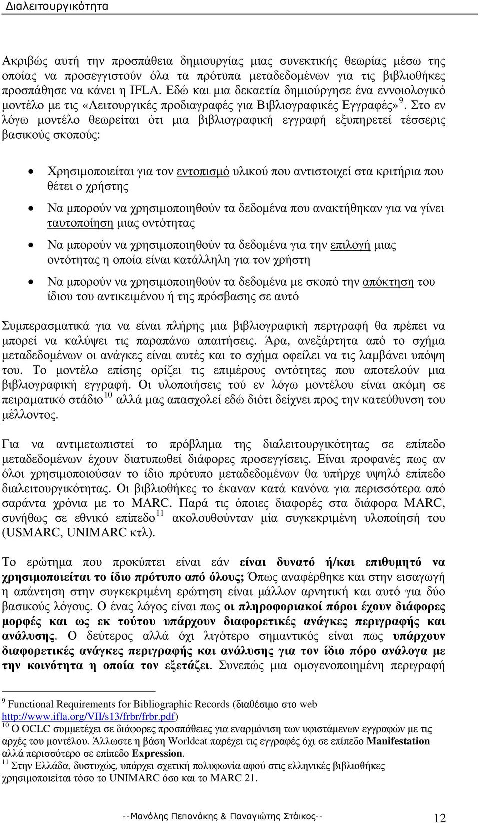 Στο εν λόγω μοντέλο θεωρείται ότι μια βιβλιογραφική εγγραφή εξυπηρετεί τέσσερις βασικούς σκοπούς: Χρησιμοποιείται για τον εντοπισμό υλικού που αντιστοιχεί στα κριτήρια που θέτει ο χρήστης Να μπορούν