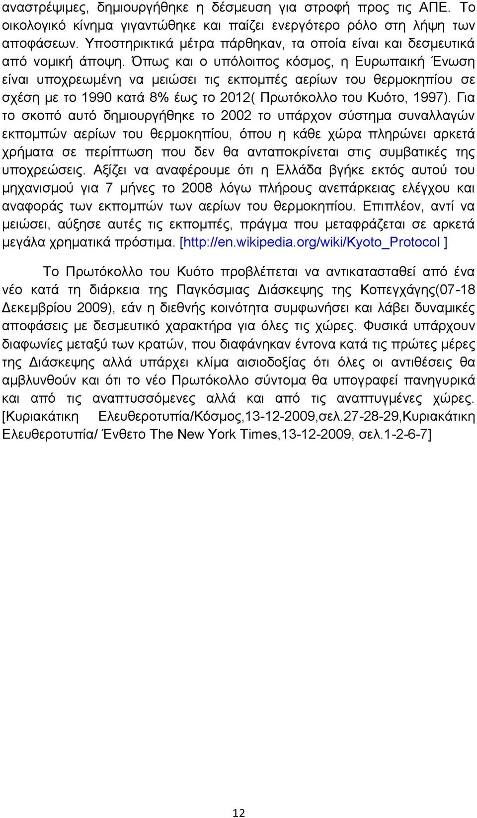 Όπως και ο υπόλοιπος κόσμος, η Ευρωπαική Ένωση είναι υποχρεωμένη να μειώσει τις εκπομπές αερίων του θερμοκηπίου σε σχέση με το 1990 κατά 8% έως το 2012( Πρωτόκολλο του Κυότο, 1997).