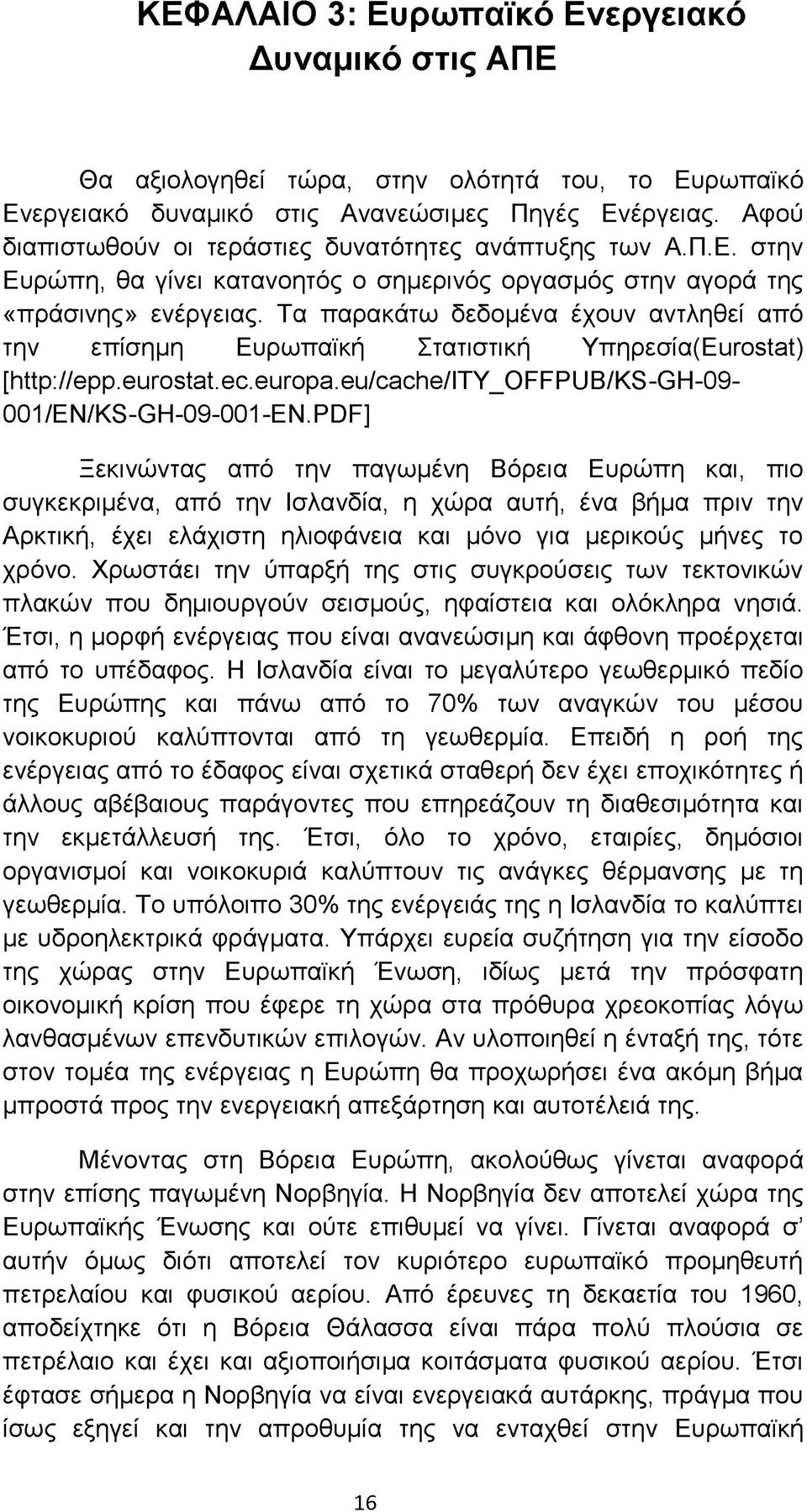 Τα παρακάτω δεδομένα έχουν αντληθεί από την επίσημη Ευρωπαϊκή Στατιστική Υπηρεσία(Eurostat) [http://epp.eurostat.ec.europa.eu/cache/ity_offpub/ks-gh-09-001zenzks-gh-09-001-en.