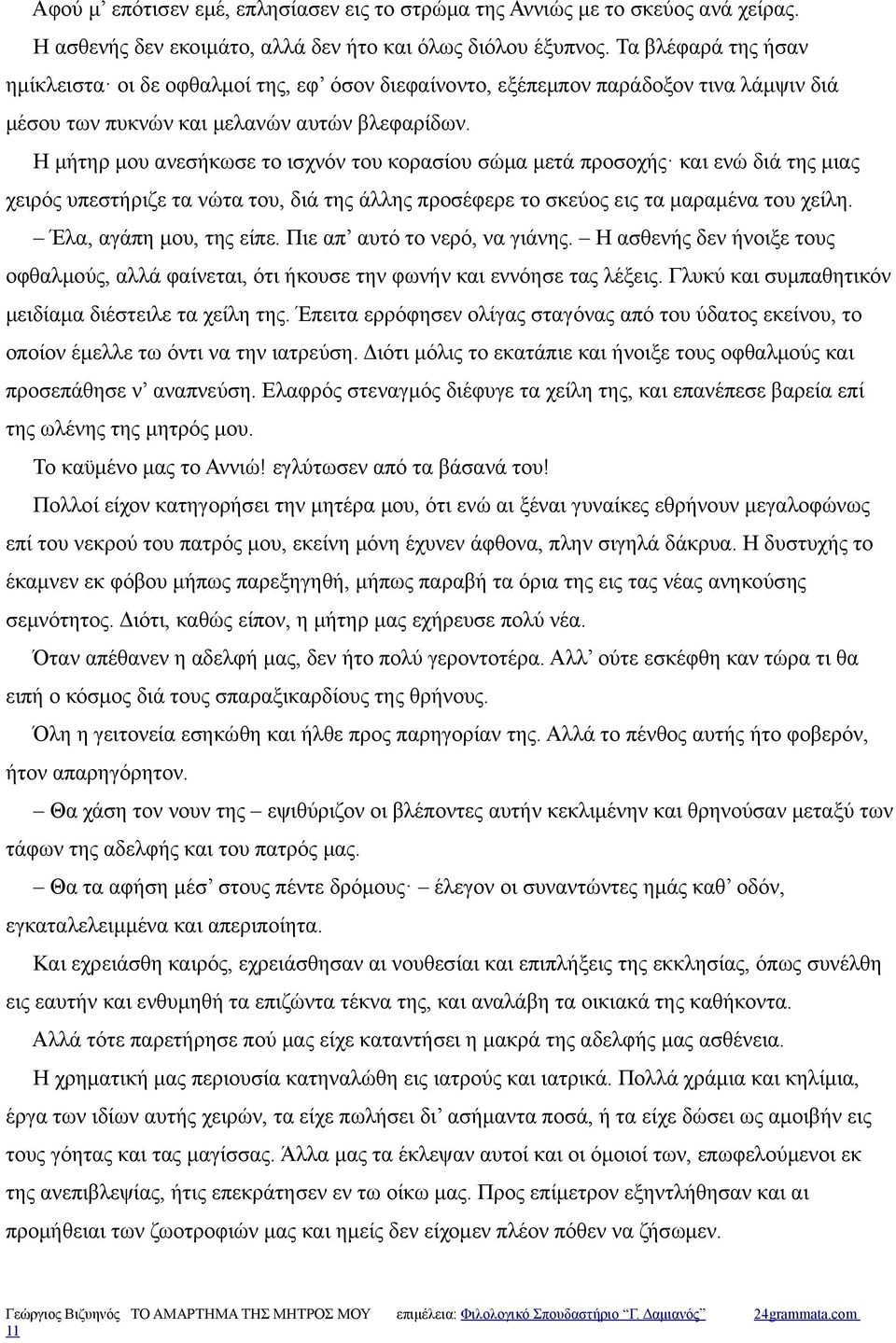 Η μήτηρ μου ανεσήκωσε το ισχνόν του κορασίου σώμα μετά προσοχής και ενώ διά της μιας χειρός υπεστήριζε τα νώτα του, διά της άλλης προσέφερε το σκεύος εις τα μαραμένα του χείλη.