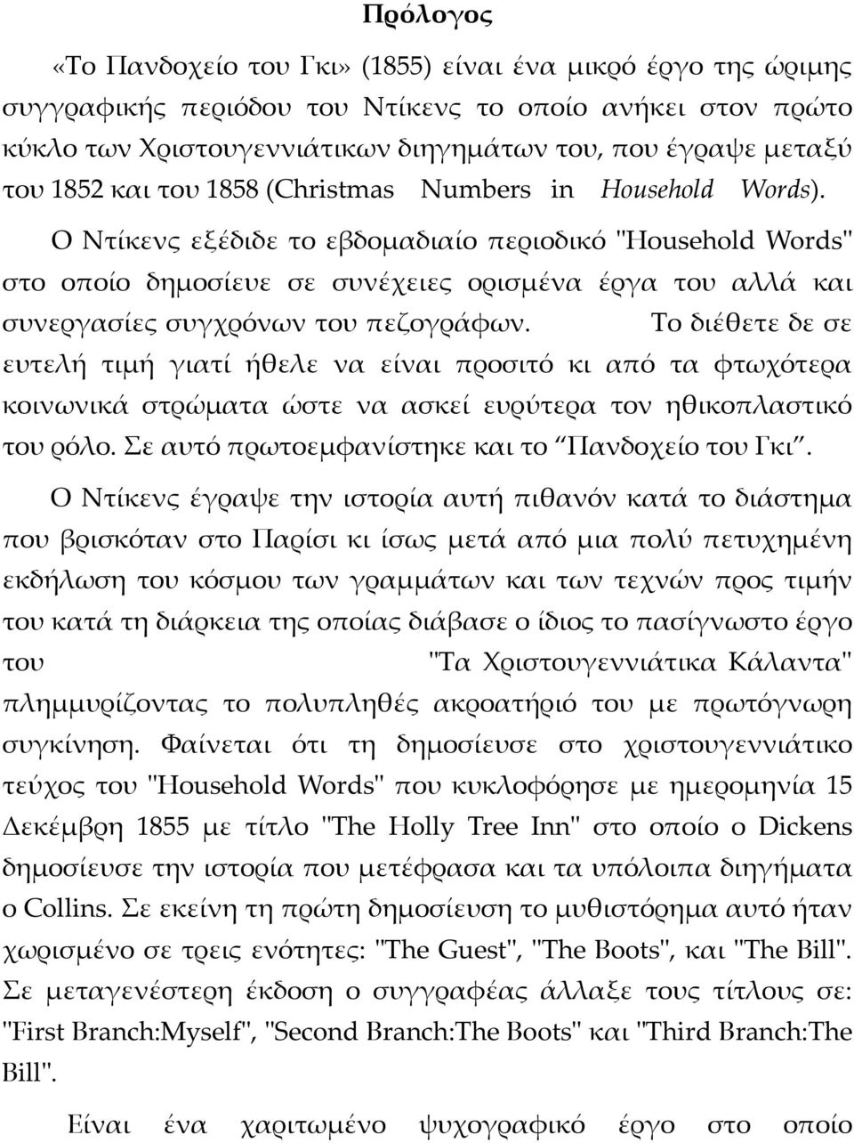 O Nτίκενς εξέδιδε το εβδομαδιαίο περιοδικό "Ηοusehold Words" στο οποίο δημοσίευε σε συνέχειες ορισμένα έργα του αλλά και συνεργασίες συγχρόνων του πεζογράφων.