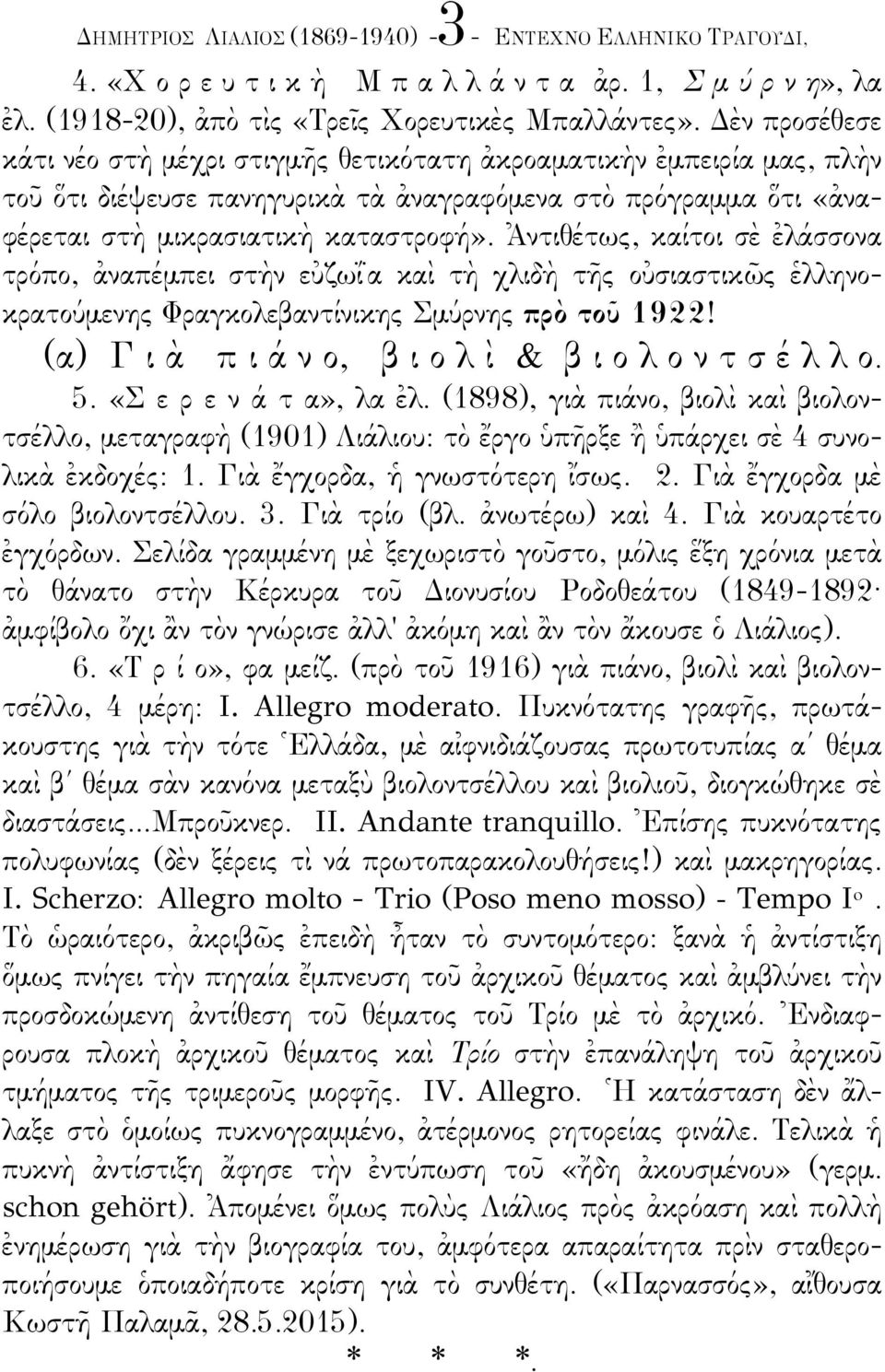 Ἀντιθέέτως, καίίτοι σὲ ἐλάάσσονα τρόόπο, ἀναπέέµπει στὴν εὐζωΐΐα καὶ τὴ χλιδὴ τῆς οὐσιαστικῶς ἑλληνοκρατούύµενης Φραγκολεβαντίίνικης Σµύύρνης πρὸ τοῦ 1922!