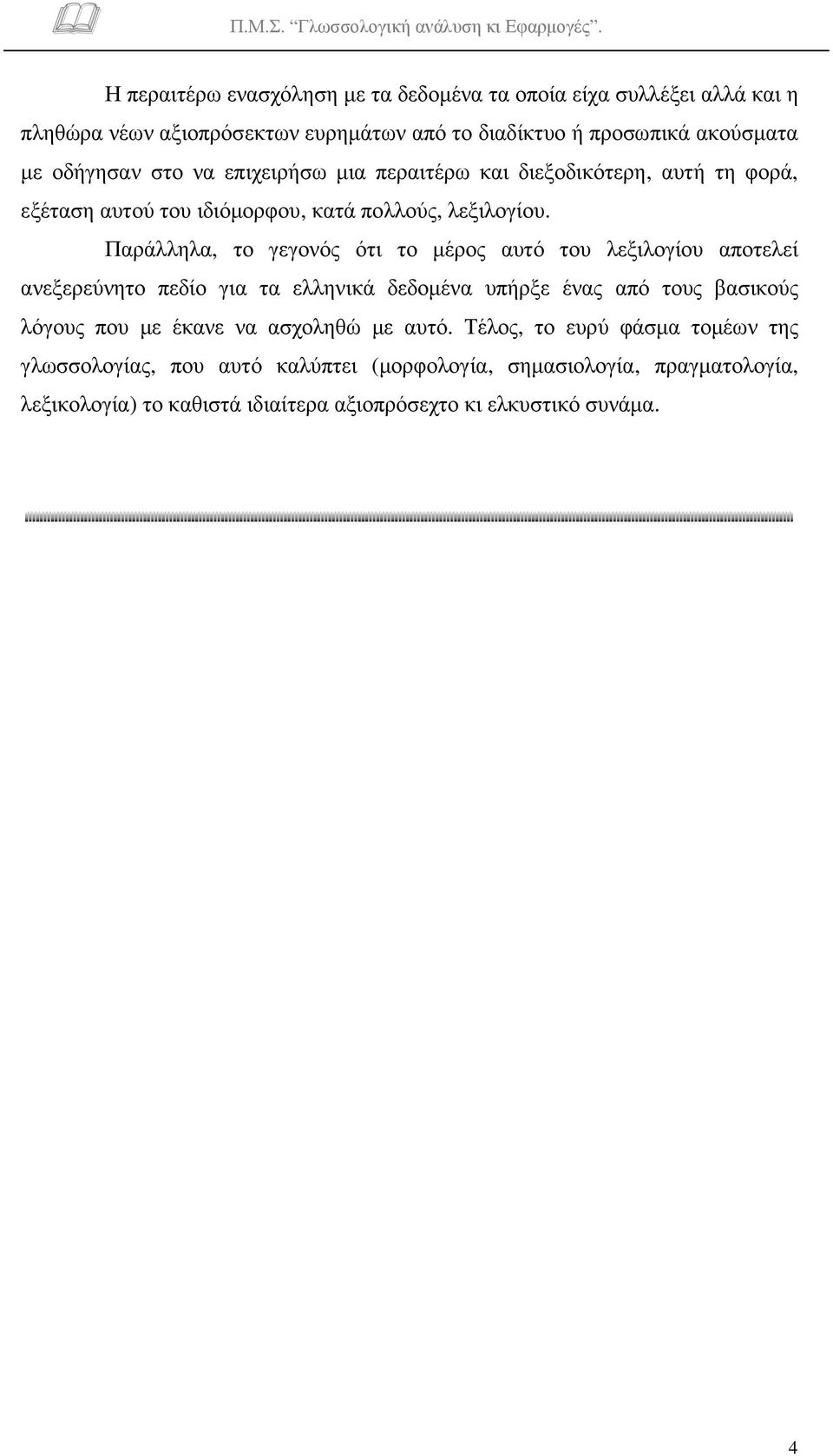 Παράλληλα, το γεγονός ότι το µέρος αυτό του λεξιλογίου αποτελεί ανεξερεύνητο πεδίο για τα ελληνικά δεδοµένα υπήρξε ένας από τους βασικούς λόγους που µε έκανε