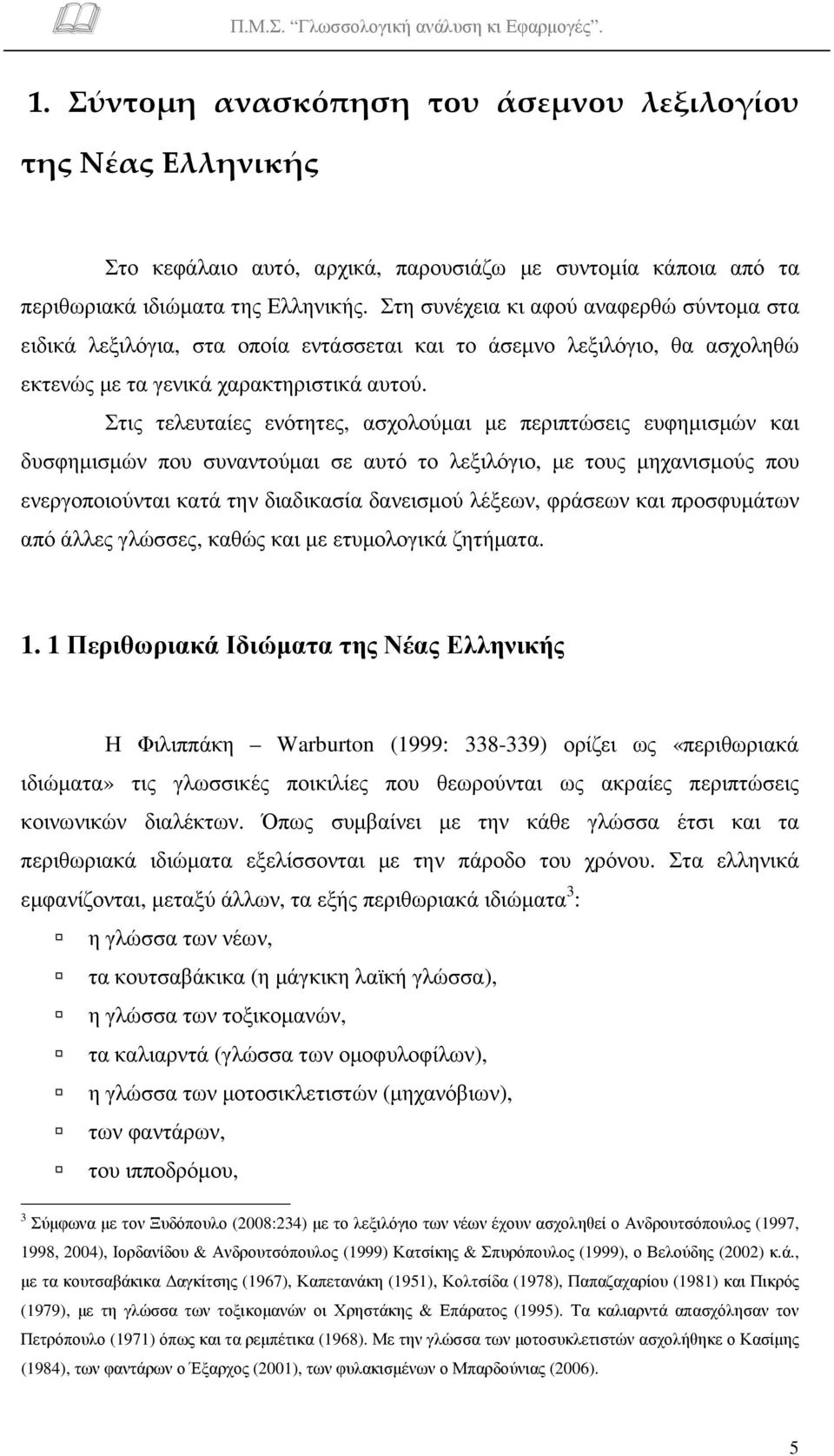 Στις τελευταίες ενότητες, ασχολούµαι µε περιπτώσεις ευφηµισµών και δυσφηµισµών που συναντούµαι σε αυτό το λεξιλόγιο, µε τους µηχανισµούς που ενεργοποιούνται κατά την διαδικασία δανεισµού λέξεων,