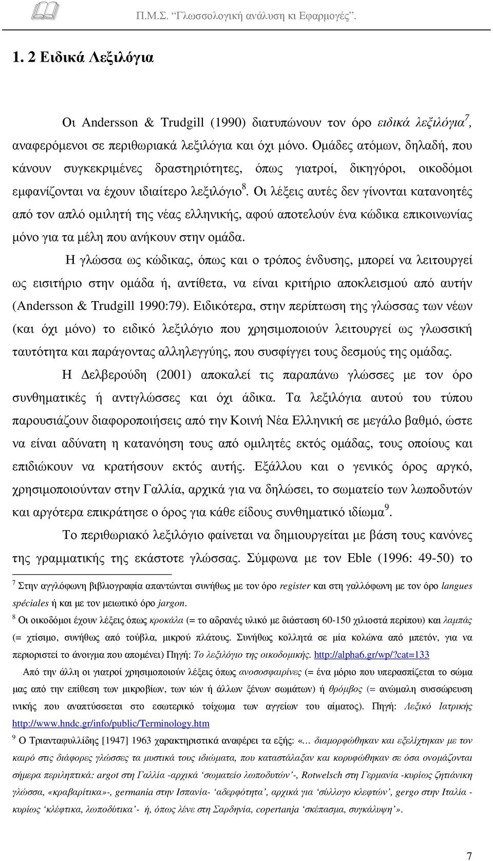 Οι λέξεις αυτές δεν γίνονται κατανοητές από τον απλό οµιλητή της νέας ελληνικής, αφού αποτελούν ένα κώδικα επικοινωνίας µόνο για τα µέλη που ανήκουν στην οµάδα.