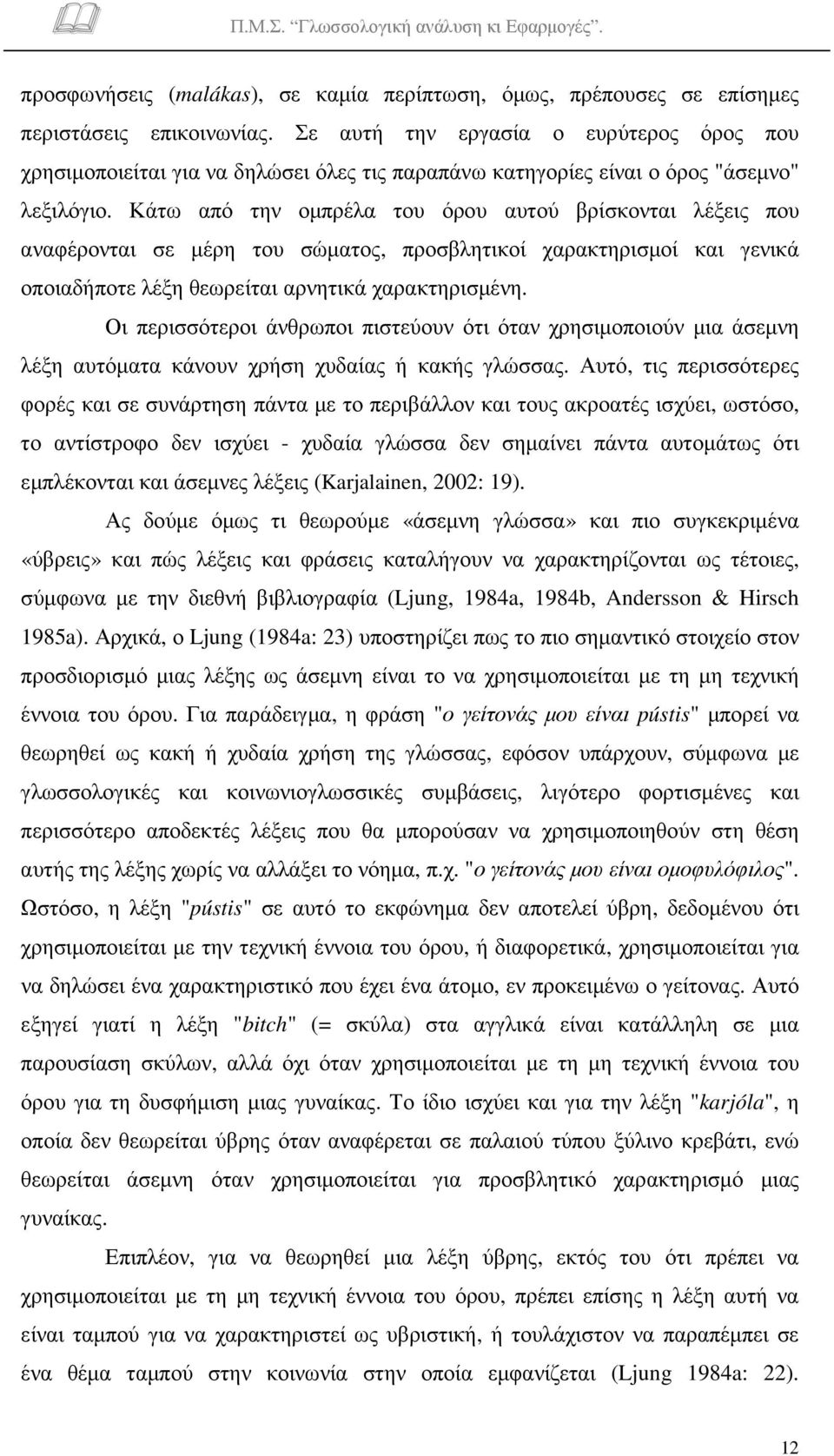 Κάτω από την οµπρέλα του όρου αυτού βρίσκονται λέξεις που αναφέρονται σε µέρη του σώµατος, προσβλητικοί χαρακτηρισµοί και γενικά οποιαδήποτε λέξη θεωρείται αρνητικά χαρακτηρισµένη.