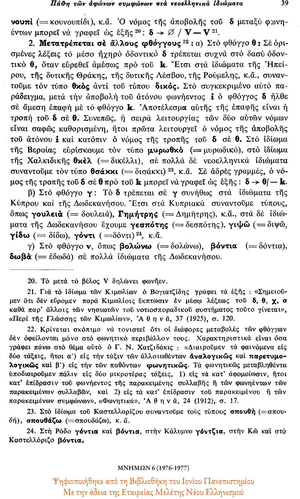 Έτσι στα ιδιώματα της Ηπείρου, της δυτικής Θράκης, της δυτικής Λέσβου, της Ρούμελης, κ.α., συναντούμε τον τύπο θκος αντί του τύπου δικός.