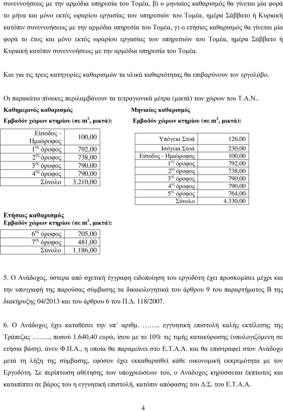 συνεννοήσεως µε την αρµόδια υπηρεσία του Τοµέα. Και για τις τρεις κατηγορίες καθαρισµών τα υλικά καθαριότητας θα επιβαρύνουν τον εργολάβο.