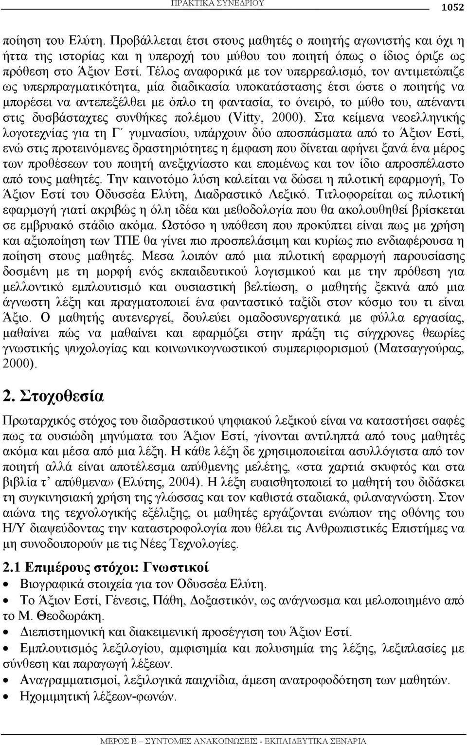 Τέλος αναφορικά με τον υπερρεαλισμό, τον αντιμετώπιζε ως υπερπραγματικότητα, μία διαδικασία υποκατάστασης έτσι ώστε ο ποιητής να μπορέσει να αντεπεξέλθει με όπλο τη φαντασία, το όνειρό, το μύθο του,