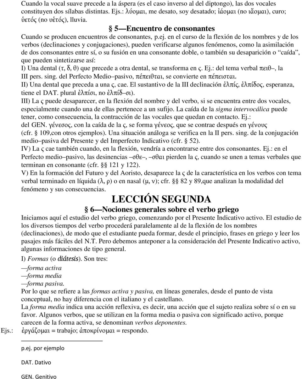 en el curso de la flexión de los nombres y de los verbos (declinaciones y conjugaciones), pueden verificarse algunos fenómenos, como la asimilación de dos consonantes entre sí, o su fusión en una