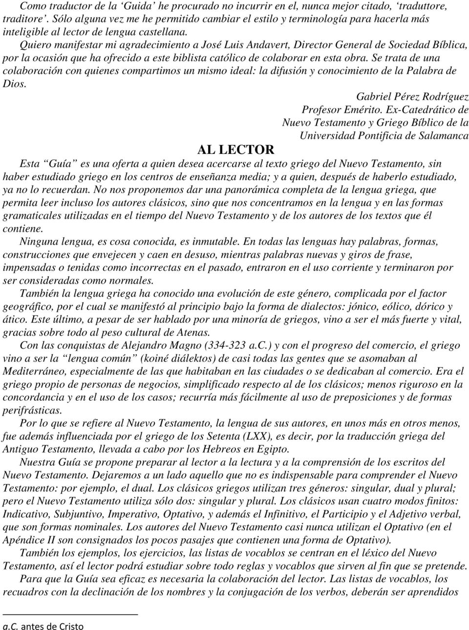 Quiero manifestar mi agradecimiento a José Luis Andavert, Director General de Sociedad Bíblica, por la ocasión que ha ofrecido a este biblista católico de colaborar en esta obra.