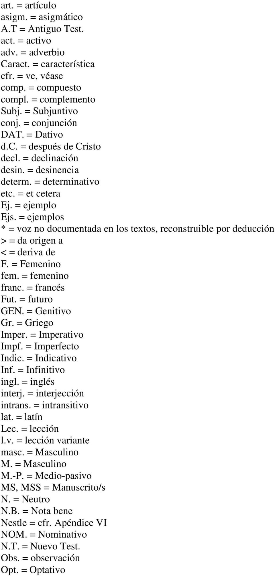 = ejemplos * = voz no documentada en los textos, reconstruible por deducción > = da origen a < = deriva de F. = Femenino fem. = femenino franc. = francés Fut. = futuro GEN. = Genitivo Gr.
