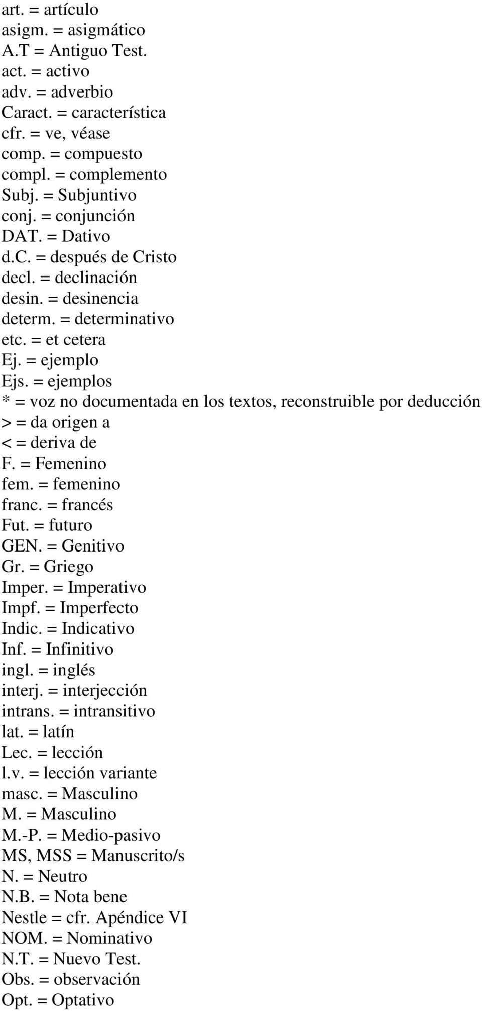 = ejemplos * = voz no documentada en los textos, reconstruible por deducción > = da origen a < = deriva de F. = Femenino fem. = femenino franc. = francés Fut. = futuro GEN. = Genitivo Gr.