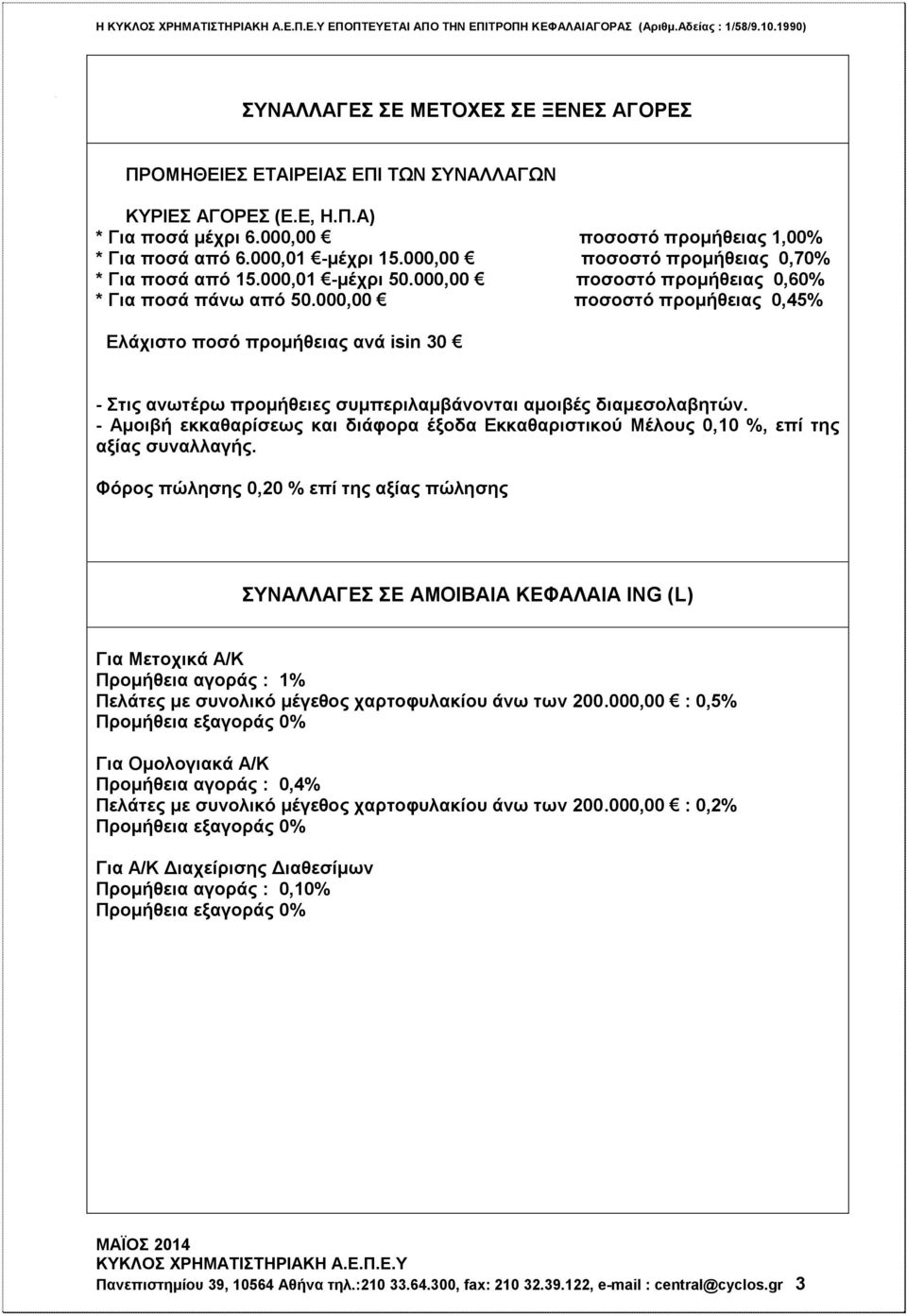 000,00 ποσοστό προμήθειας 0,45% Ελάχιστο ποσό προμήθειας ανά isin 30 - Στις ανωτέρω προμήθειες συμπεριλαμβάνονται αμοιβές διαμεσολαβητών.