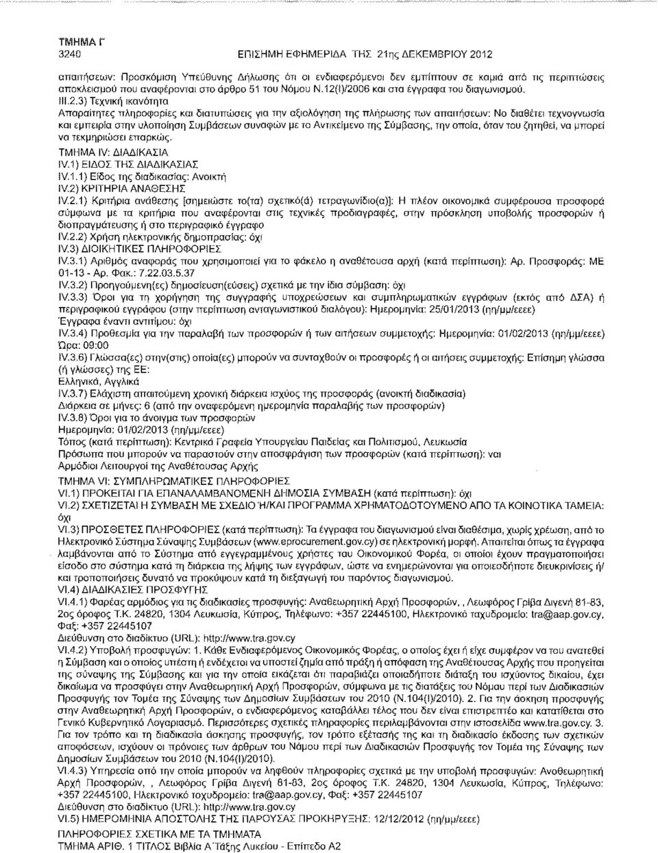 3} Τεχνική ικανότητα Απαραίτητες πληροφορίες και διατυπώσεις για την αξιολόγηση της πλήρωσης των απαιτήσεων: Να διαθέτει τεχνογνωσία και εμπειρία στην υλοποίηση Συμβάσεων συναφών με το Αντικείμενο