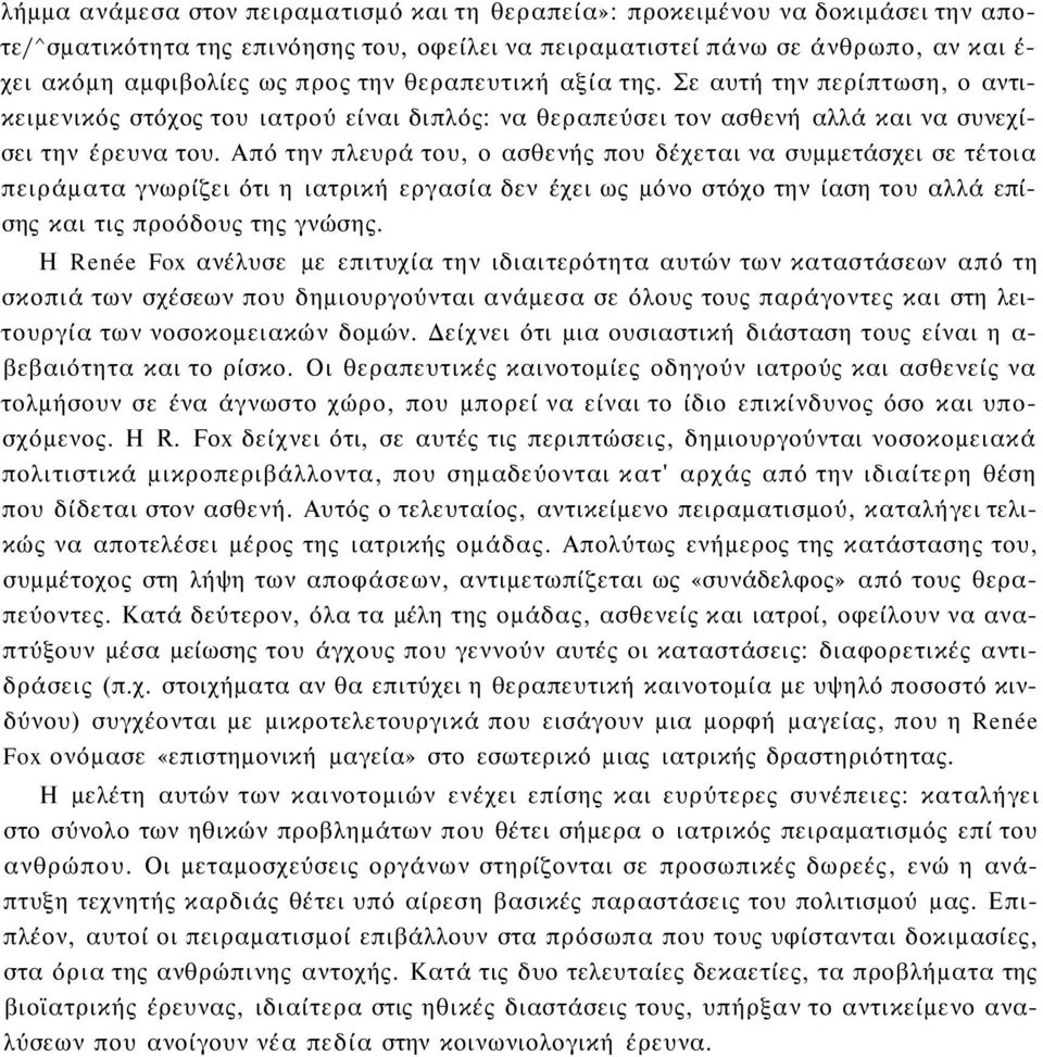 Από την πλευρά του, ο ασθενής που δέχεται να συμμετάσχει σε τέτοια πειράματα γνωρίζει ότι η ιατρική εργασία δεν έχει ως μόνο στόχο την ίαση του αλλά επίσης και τις προόδους της γνώσης.