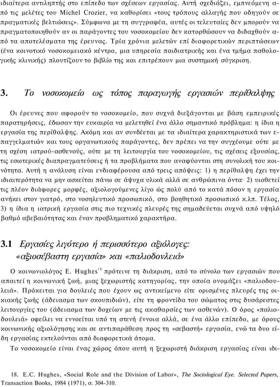 Τρία χρόνια μελετών επί διαφορετικών περιπτώσεων (ένα κοινοτικό νοσοκομειακό κέντρο, μια υπηρεσία παιδιατρικής και ένα τμήμα παθολογικής κλινικής) πλουτίζουν το βιβλίο της και επιτρέπουν μια